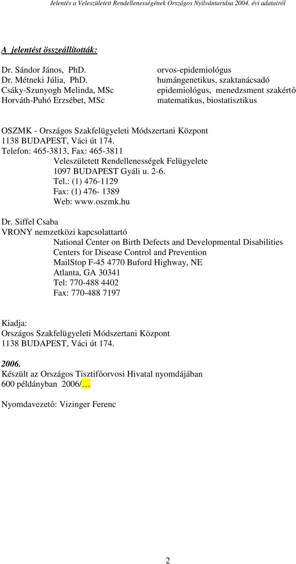 Szakfelügyeleti Módszertani Központ 1138 BUDAPEST, Váci út 174. Telefon: 465-3813, Fax: 465-3811 Veleszületett Rendellenességek Felügyelete 1097 BUDAPEST Gyáli u. 2-6. Tel.: (1) 476-1129 Fax: (1) 476-1389 Web: www.