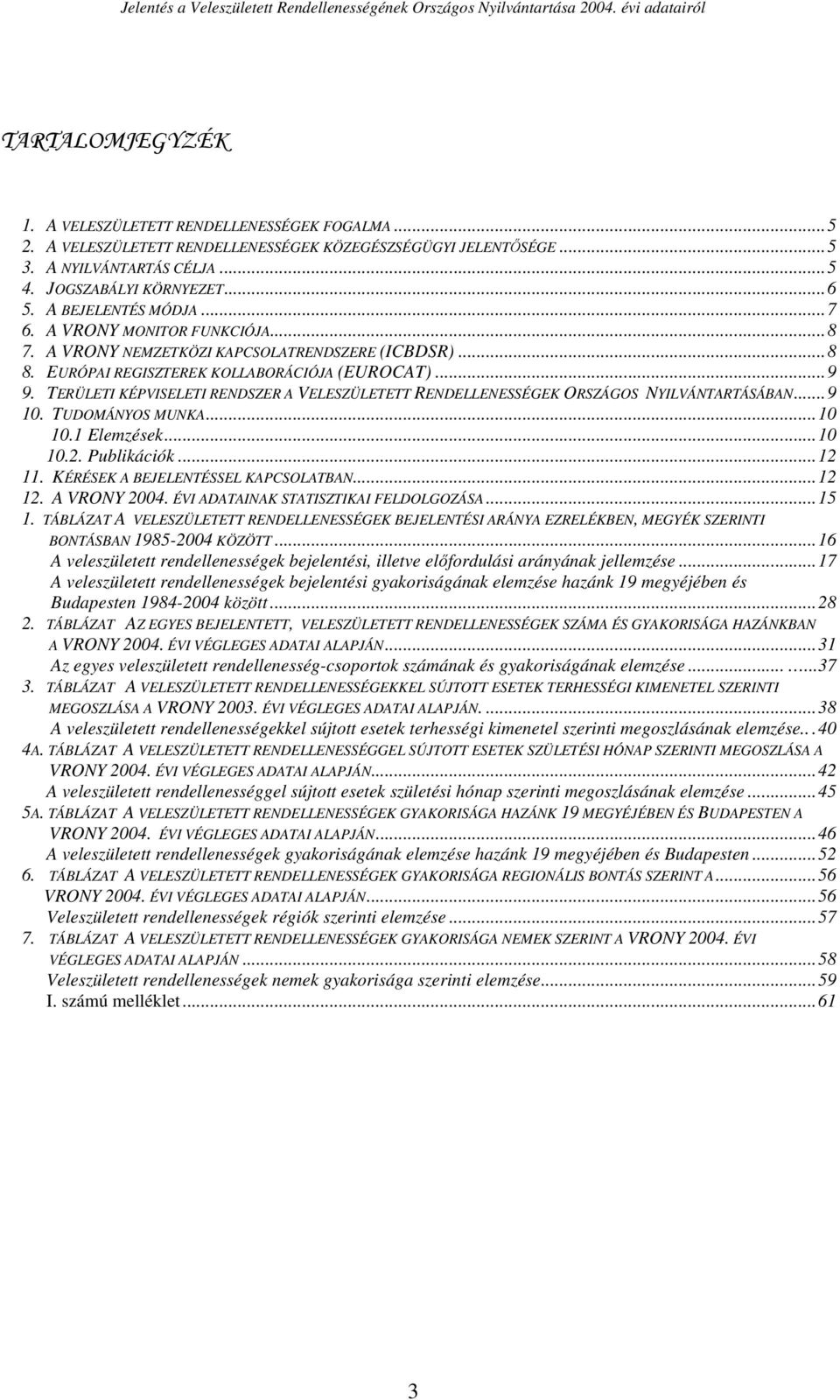 TERÜLETI KÉPVISELETI RENDSZER A VELESZÜLETETT RENDELLENESSÉGEK ORSZÁGOS NYILVÁNTARTÁSÁBAN...9 10. TUDOMÁNYOS MUNKA...10 10.1 Elemzések...10 10.2. Publikációk...12 11.