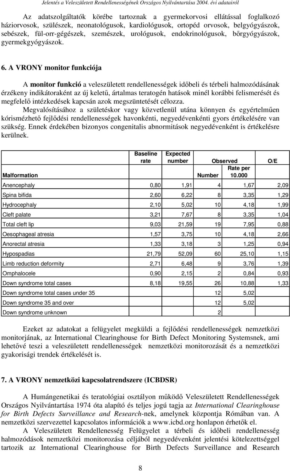 A VRONY monitor funkciója A monitor funkció a veleszületett rendellenességek idıbeli és térbeli halmozódásának érzékeny indikátoraként az új kelető, ártalmas teratogén hatások minél korábbi