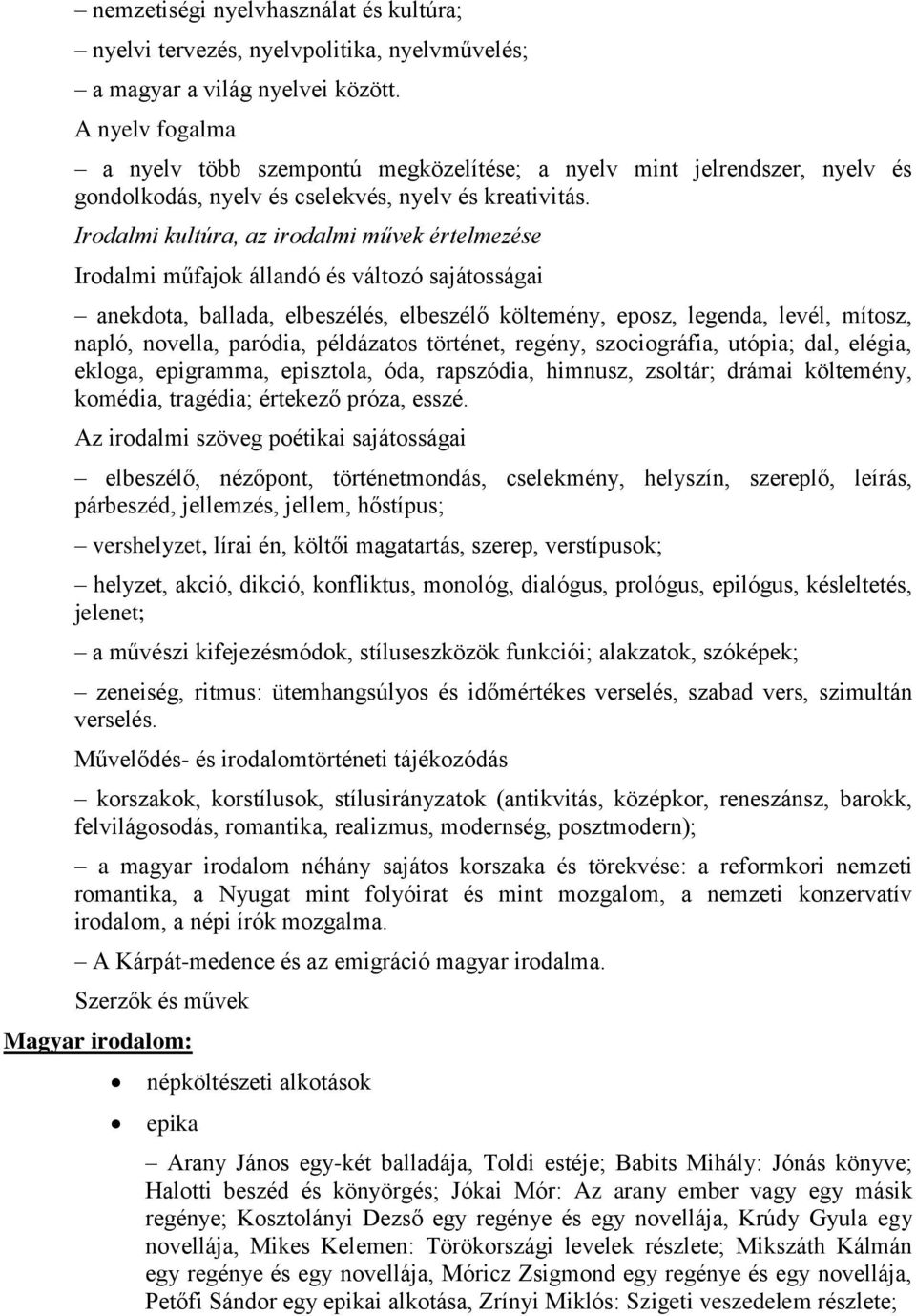 Irodalmi kultúra, az irodalmi művek értelmezése Irodalmi műfajok állandó és változó sajátosságai anekdota, ballada, elbeszélés, elbeszélő költemény, eposz, legenda, levél, mítosz, napló, novella,