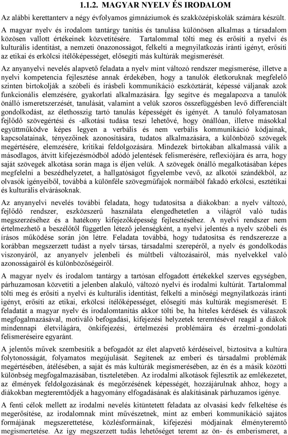 Tartalommal tölti meg és erősíti a nyelvi és kulturális identitást, a nemzeti önazonosságot, felkelti a megnyilatkozás iránti igényt, erősíti az etikai és erkölcsi ítélőképességet, elősegíti más