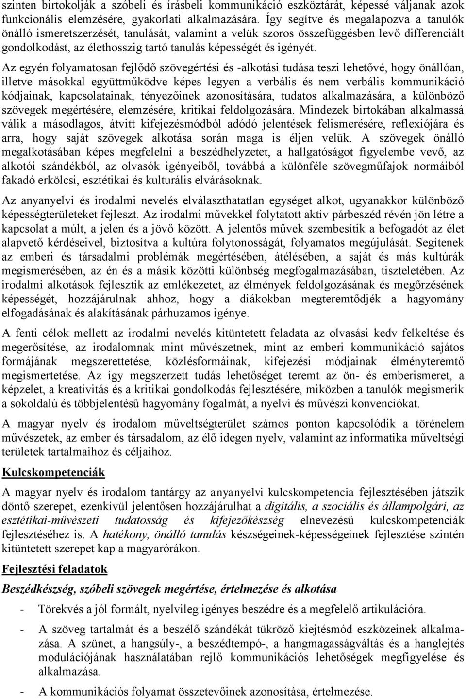 Az egyén folyamatosan fejlődő szövegértési és -alkotási tudása teszi lehetővé, hogy önállóan, illetve másokkal együttműködve képes legyen a verbális és nem verbális kommunikáció kódjainak,