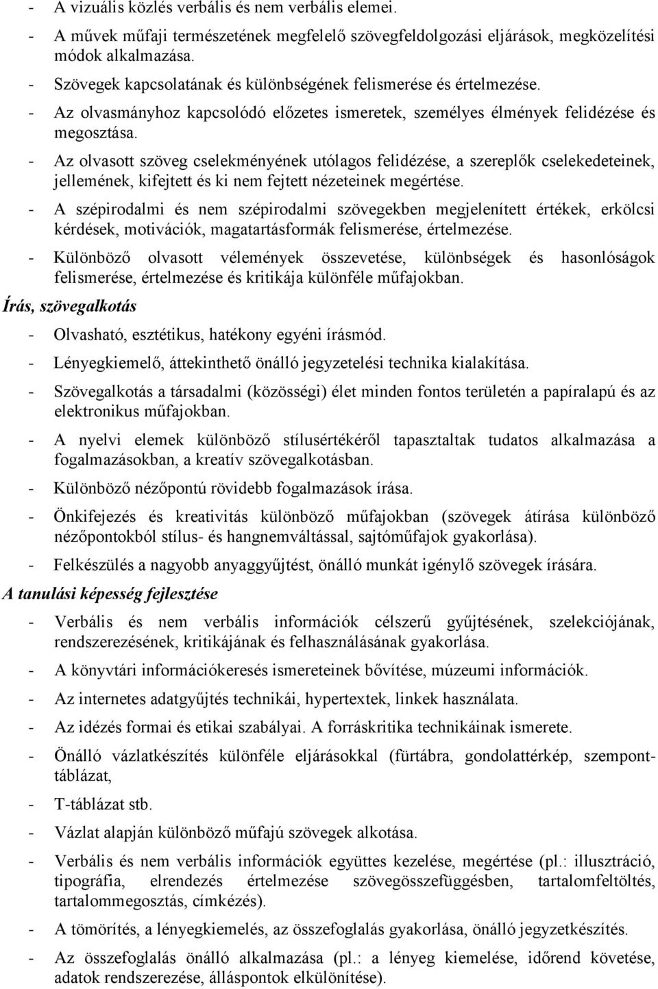 - Az olvasott szöveg cselekményének utólagos felidézése, a szereplők cselekedeteinek, jellemének, kifejtett és ki nem fejtett nézeteinek megértése.