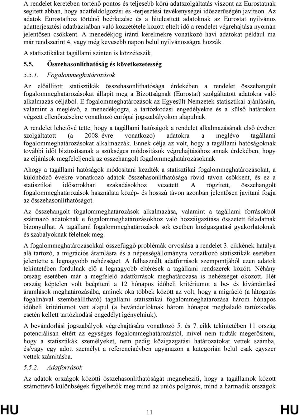 csökkent. A menedékjog iránti kérelmekre vonatkozó havi adatokat például ma már rendszerint 4, vagy még kevesebb napon belül nyilvánosságra hozzák. A statisztikákat tagállami szinten is közzéteszik.