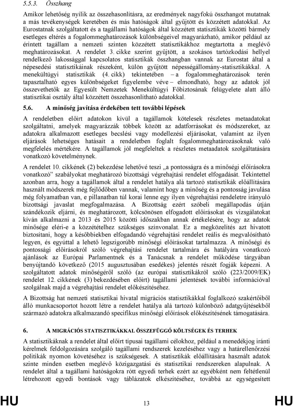 tagállam a nemzeti szinten közzétett statisztikákhoz megtartotta a meglévő meghatározásokat. A rendelet 3.