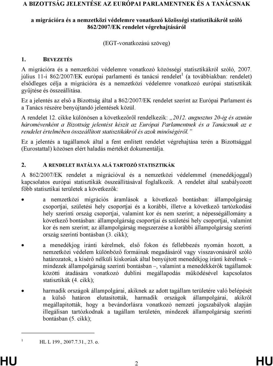 július 11-i 862/2007/EK európai parlamenti és tanácsi rendelet 1 (a továbbiakban: rendelet) elsődleges célja a migrációra és a nemzetközi védelemre vonatkozó európai statisztikák gyűjtése és