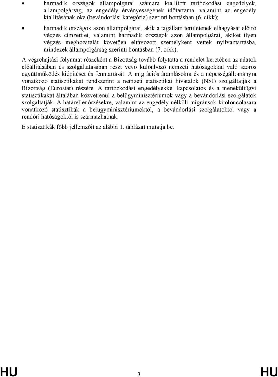 cikk); harmadik országok azon állampolgárai, akik a tagállam területének elhagyását előíró végzés címzettjei, valamint harmadik országok azon állampolgárai, akiket ilyen végzés meghozatalát követően