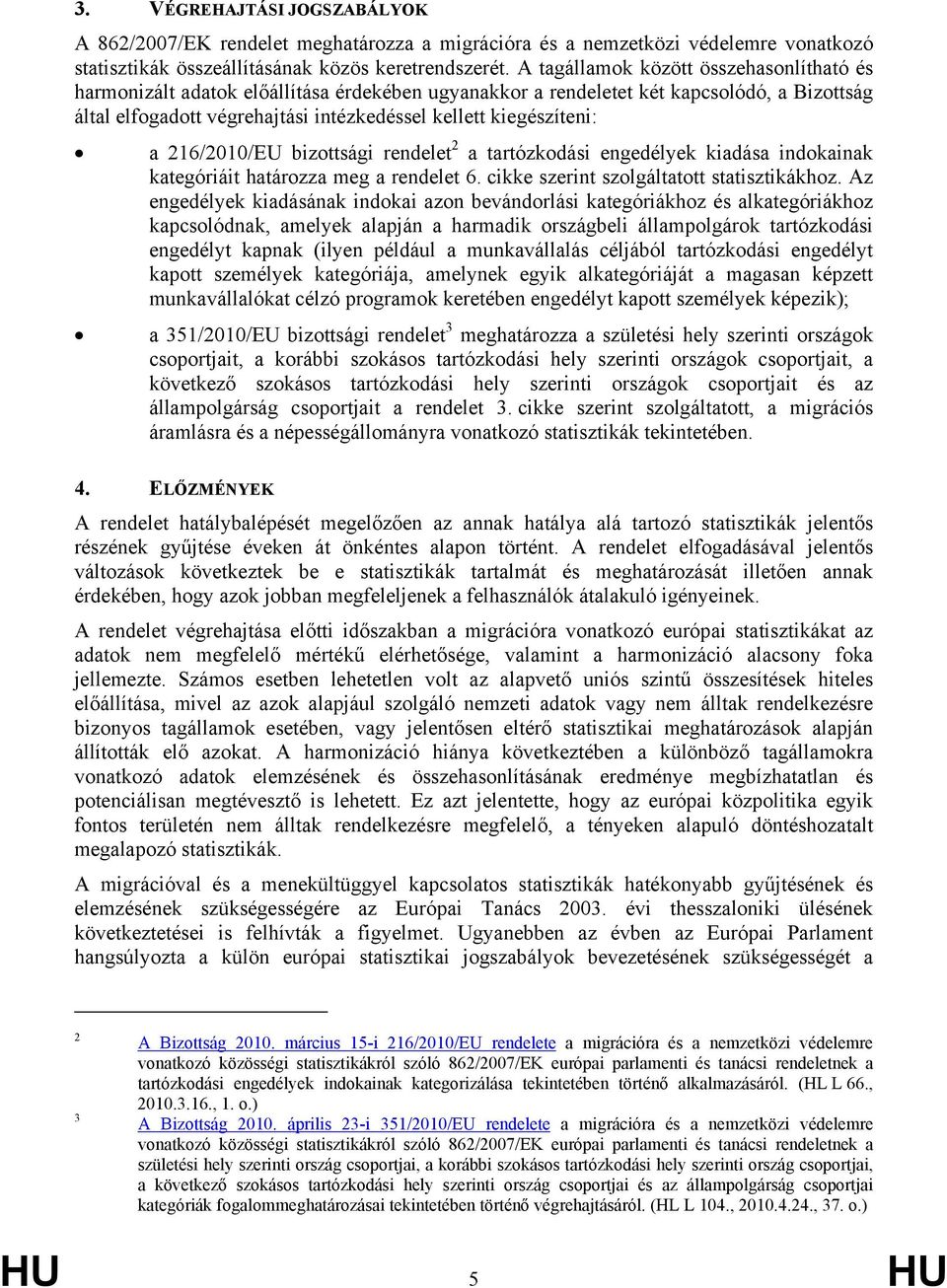 a 216/2010/EU bizottsági rendelet 2 a tartózkodási engedélyek kiadása indokainak kategóriáit határozza meg a rendelet 6. cikke szerint szolgáltatott statisztikákhoz.