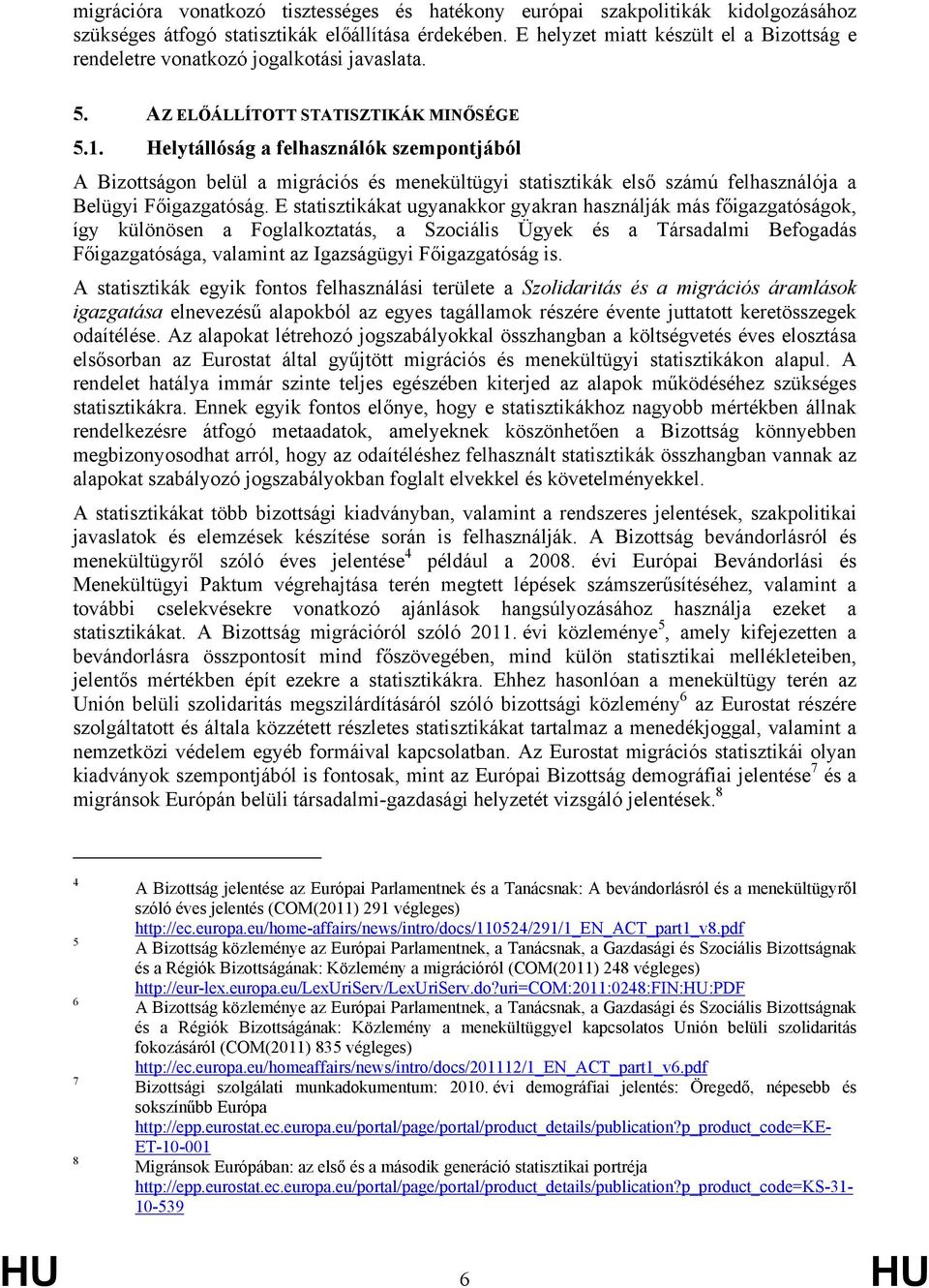 Helytállóság a felhasználók szempontjából A Bizottságon belül a migrációs és menekültügyi statisztikák első számú felhasználója a Belügyi Főigazgatóság.