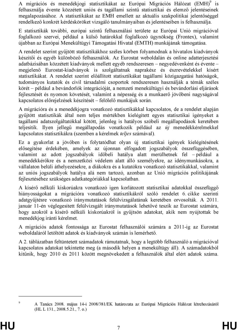 E statisztikák további, európai szintű felhasználási területe az Európai Unió migrációval foglalkozó szervei, például a külső határokkal foglalkozó ügynökség (Frontex), valamint újabban az Európai