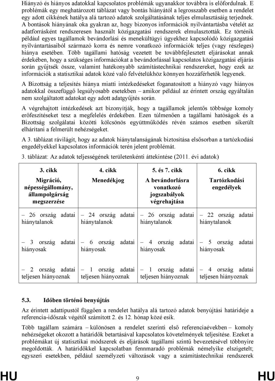 A bontások hiányának oka gyakran az, hogy bizonyos információk nyilvántartásba vételét az adatforrásként rendszeresen használt közigazgatási rendszerek elmulasztották.