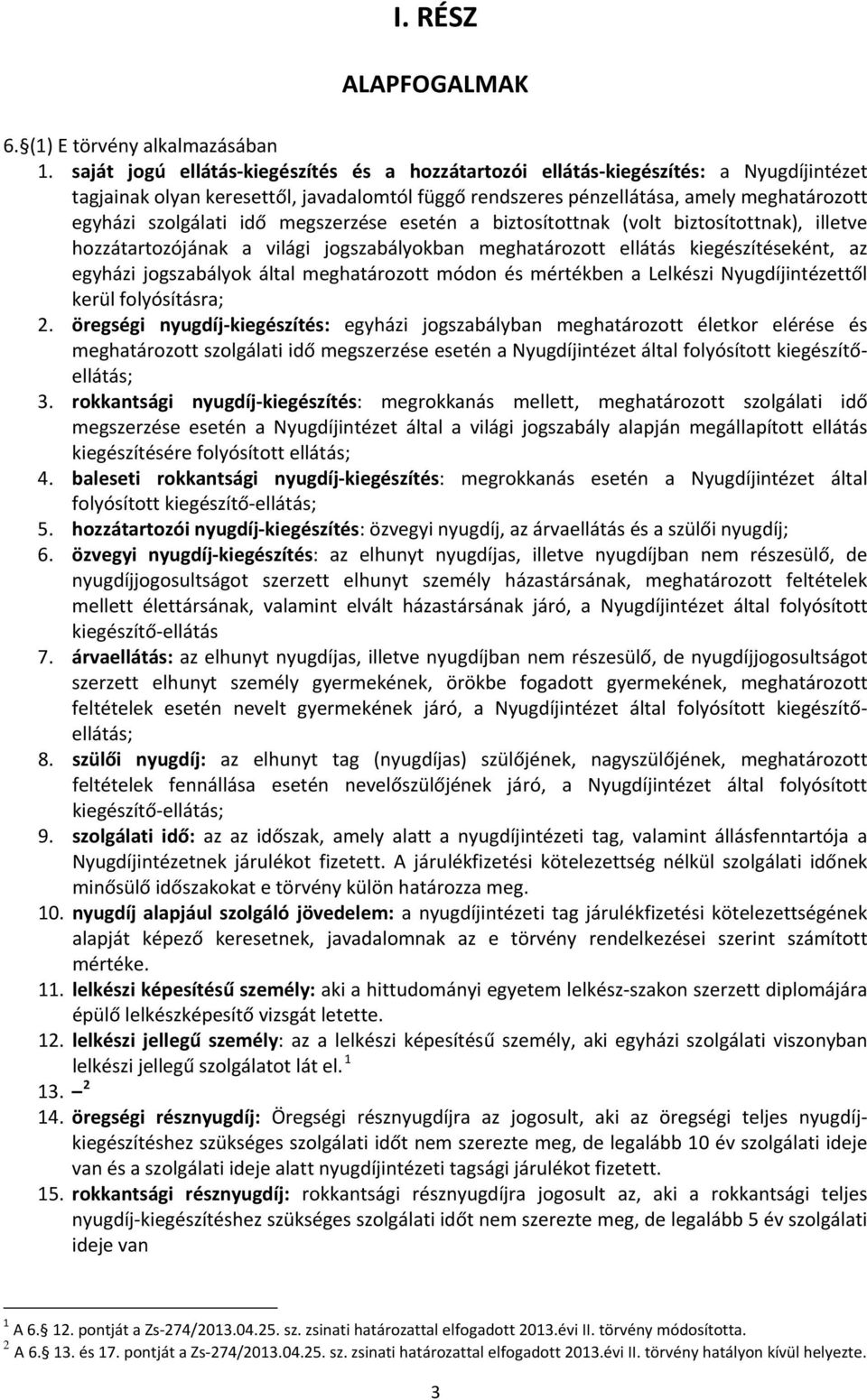 idő megszerzése esetén a biztosítottnak (volt biztosítottnak), illetve hozzátartozójának a világi jogszabályokban meghatározott ellátás kiegészítéseként, az egyházi jogszabályok által meghatározott