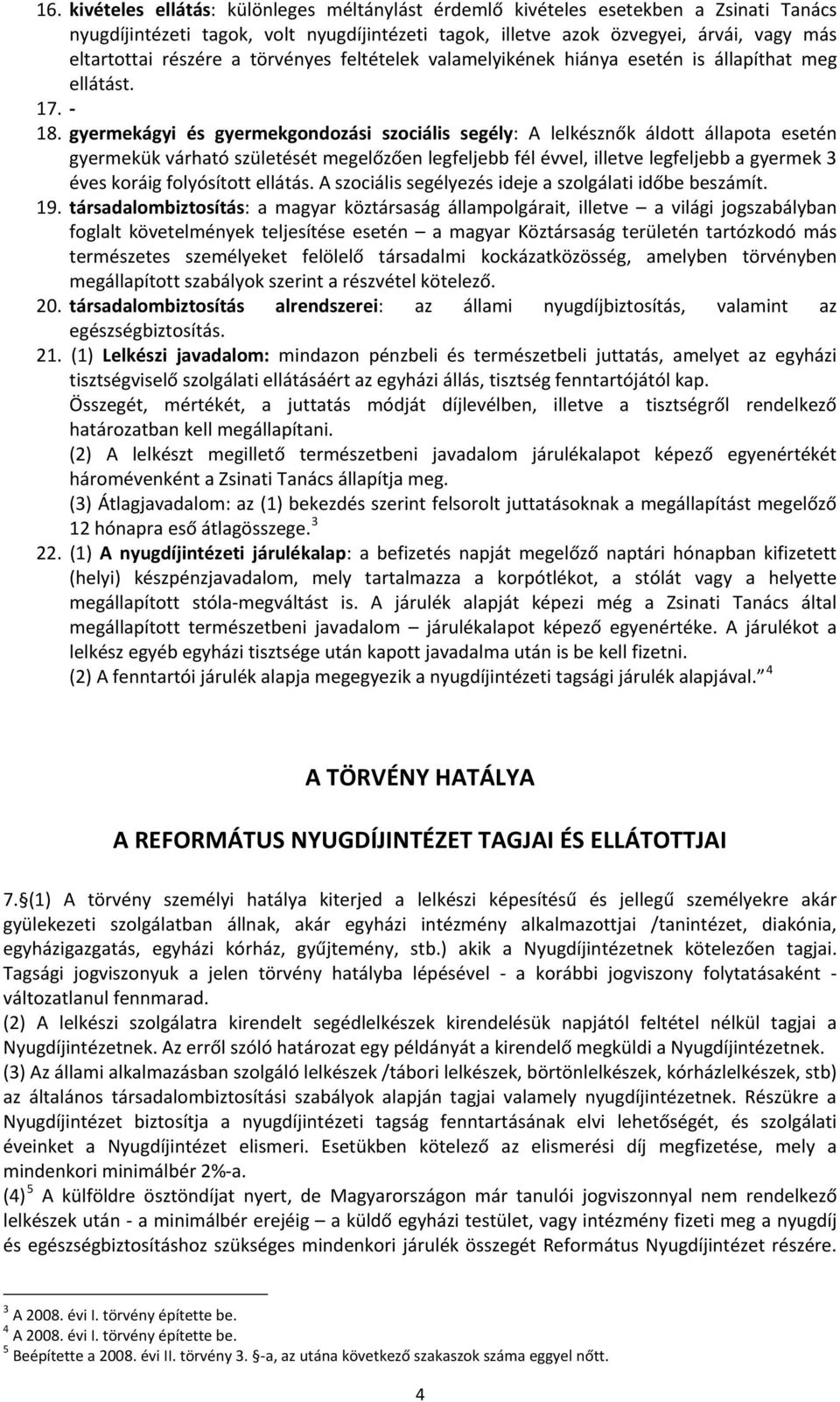 gyermekágyi és gyermekgondozási szociális segély: A lelkésznők áldott állapota esetén gyermekük várható születését megelőzően legfeljebb fél évvel, illetve legfeljebb a gyermek 3 éves koráig