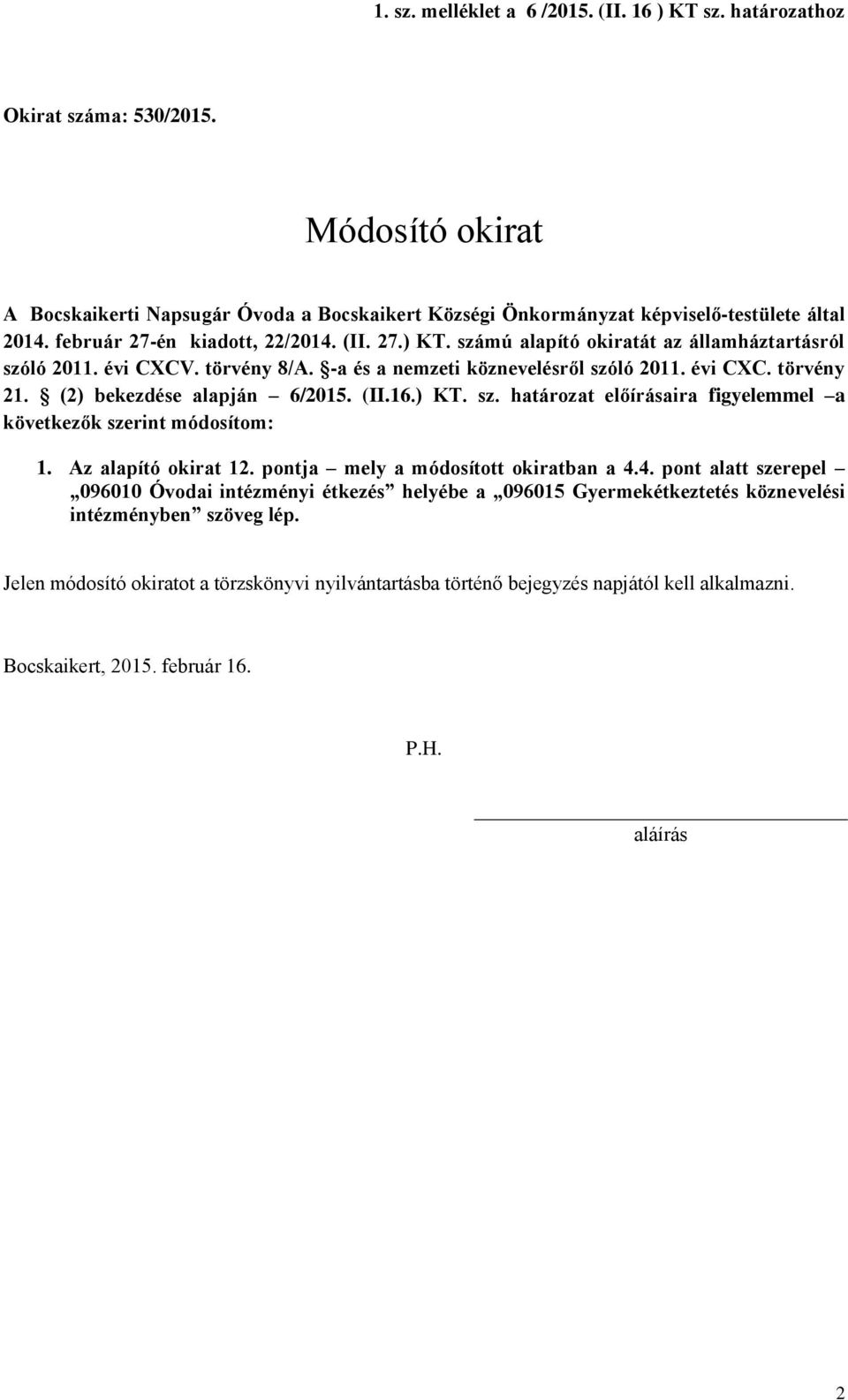 (2) bekezdése alapján 6/2015. (II.16.) KT. sz. határozat előírásaira figyelemmel a következők szerint módosítom: 1. Az alapító okirat 12. pontja mely a módosított okiratban a 4.