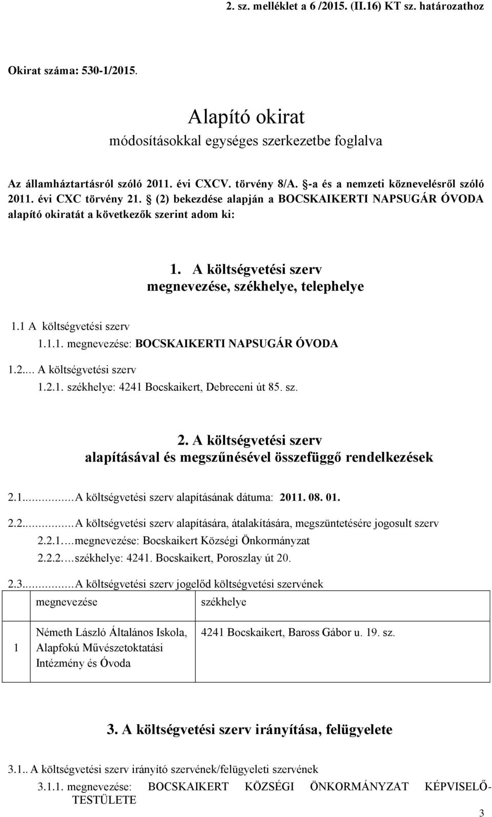 A költségvetési szerv megnevezése, székhelye, telephelye 1.1 A költségvetési szerv 1.1.1. megnevezése: BOCSKAIKERTI NAPSUGÁR ÓVODA 1.2... A költségvetési szerv 1.2.1. székhelye: 4241 Bocskaikert, Debreceni út 85.