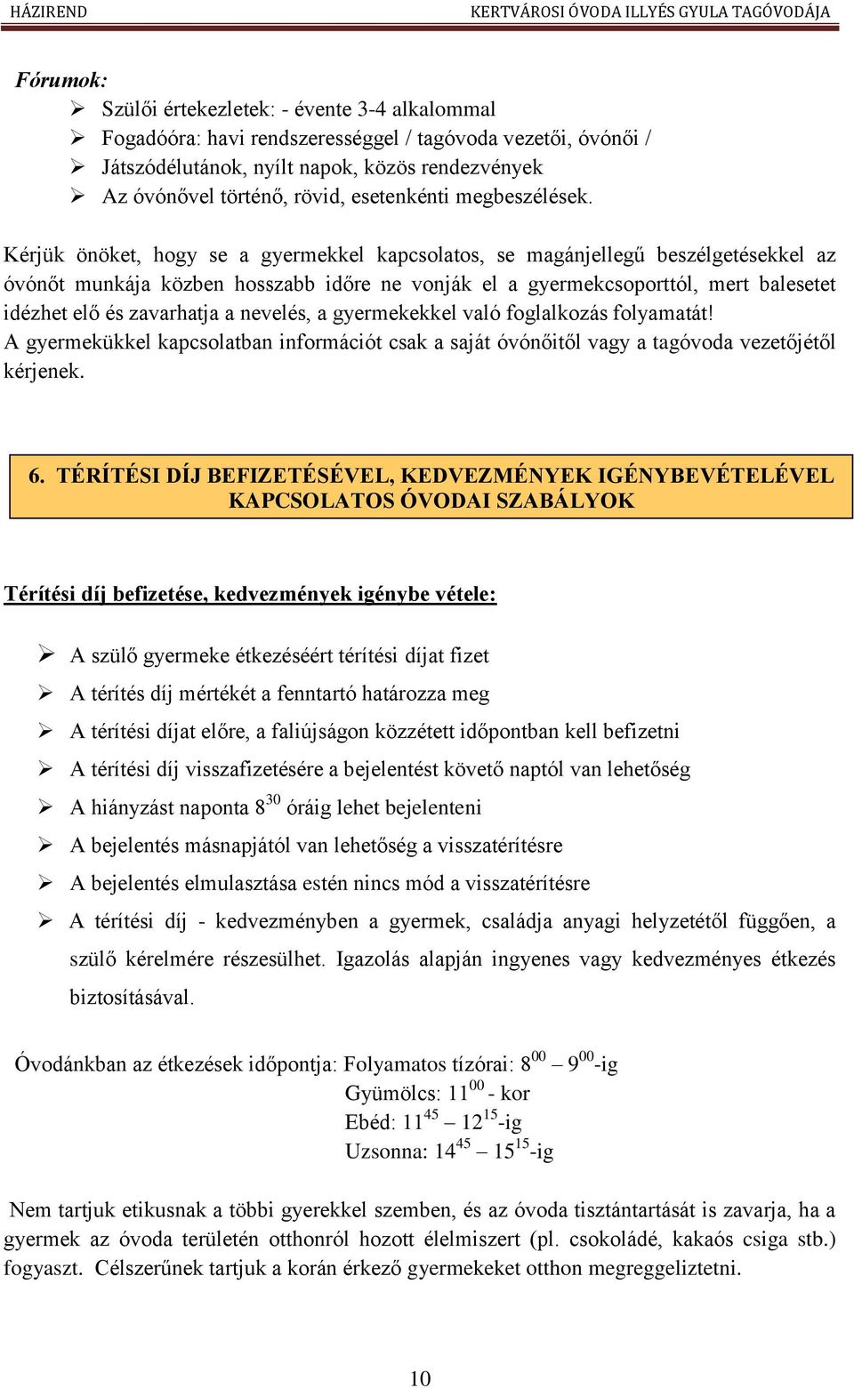 Kérjük önöket, hogy se a gyermekkel kapcsolatos, se magánjellegű beszélgetésekkel az óvónőt munkája közben hosszabb időre ne vonják el a gyermekcsoporttól, mert balesetet idézhet elő és zavarhatja a