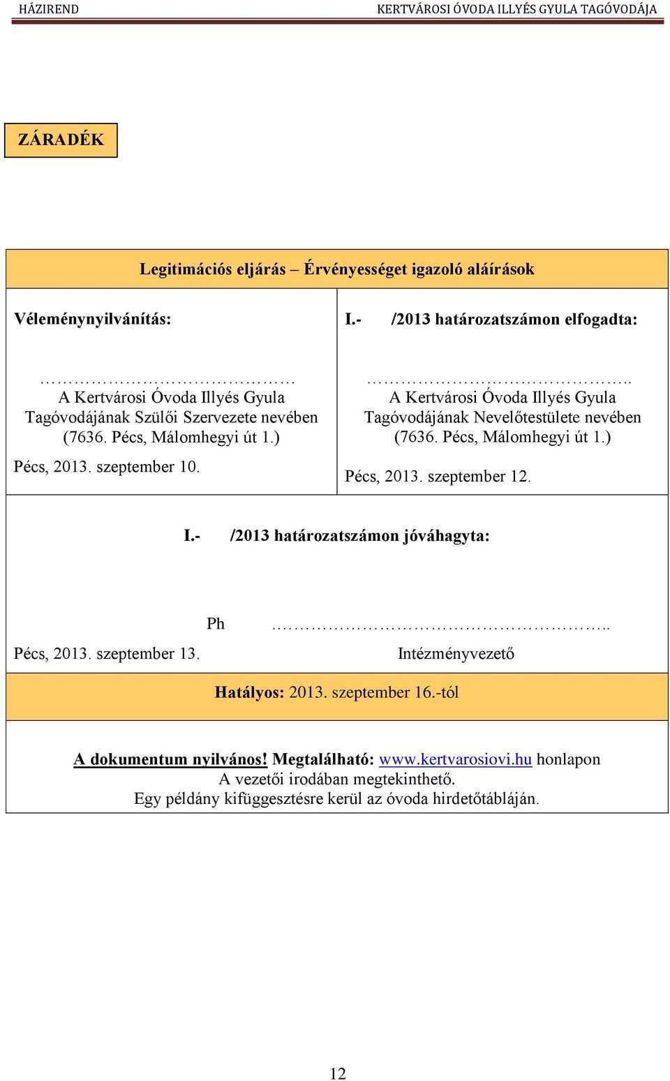 .. A Kertvárosi Óvoda Illyés Gyula Tagóvodájának Nevelőtestülete nevében (7636. Pécs, Málomhegyi út 1.) Pécs, 2013. szeptember 12. I.- /2013 határozatszámon jóváhagyta: Pécs, 2013.