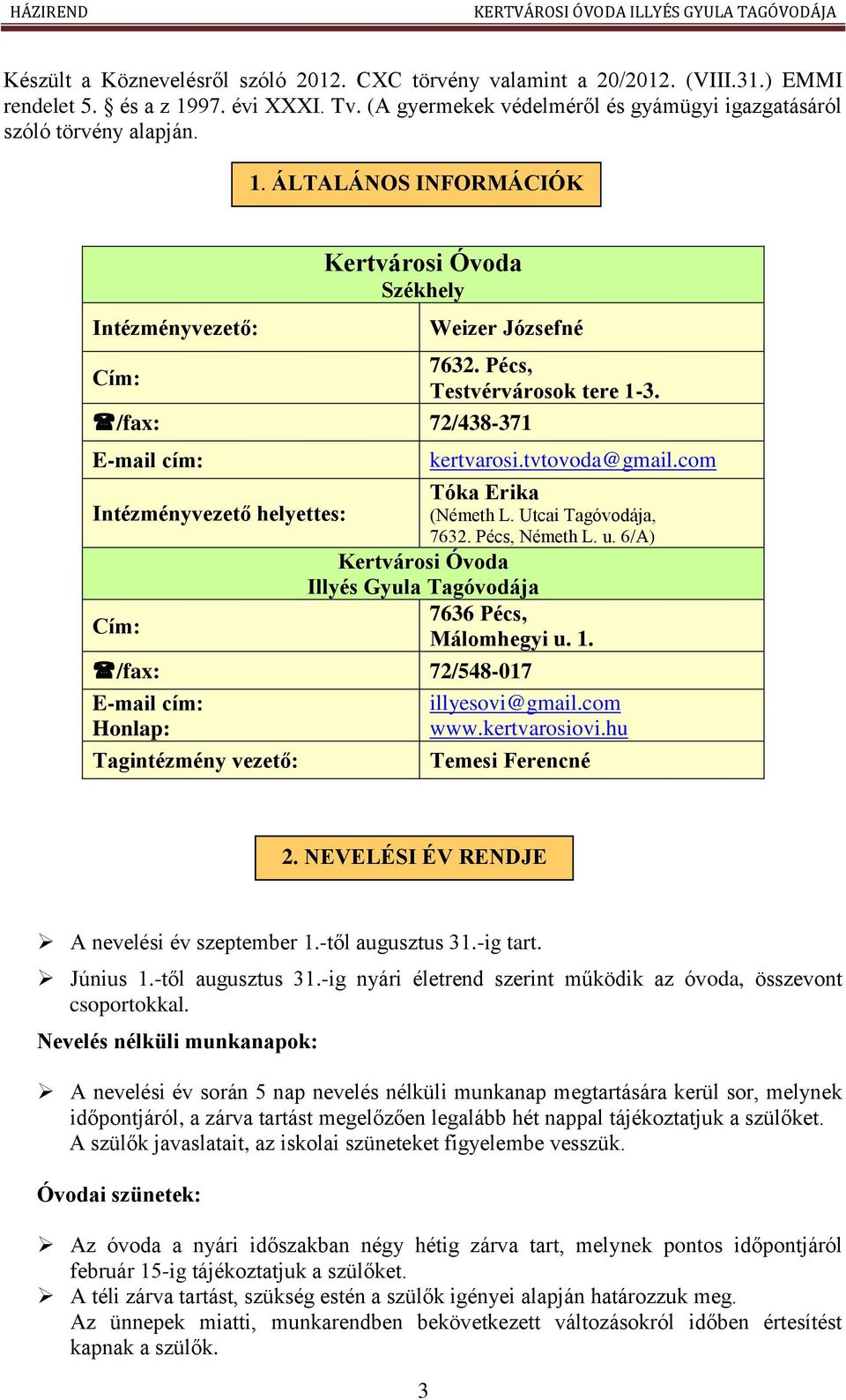 6/A) Kertvárosi Óvoda Illyés Gyula Tagóvodája 7636 Pécs, Cím: Málomhegyi u. 1. /fax: 72/548-017 E-mail cím: Honlap: Tagintézmény vezető: illyesovi@gmail.com www.kertvarosiovi.hu Temesi Ferencné 2.