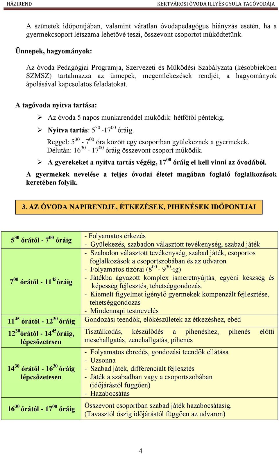 feladatokat. A tagóvoda nyitva tartása: Az óvoda 5 napos munkarenddel működik: hétfőtől péntekig. Nyitva tartás: 5 30-17 00 óráig. Reggel: 5 30-7 00 óra között egy csoportban gyülekeznek a gyermekek.