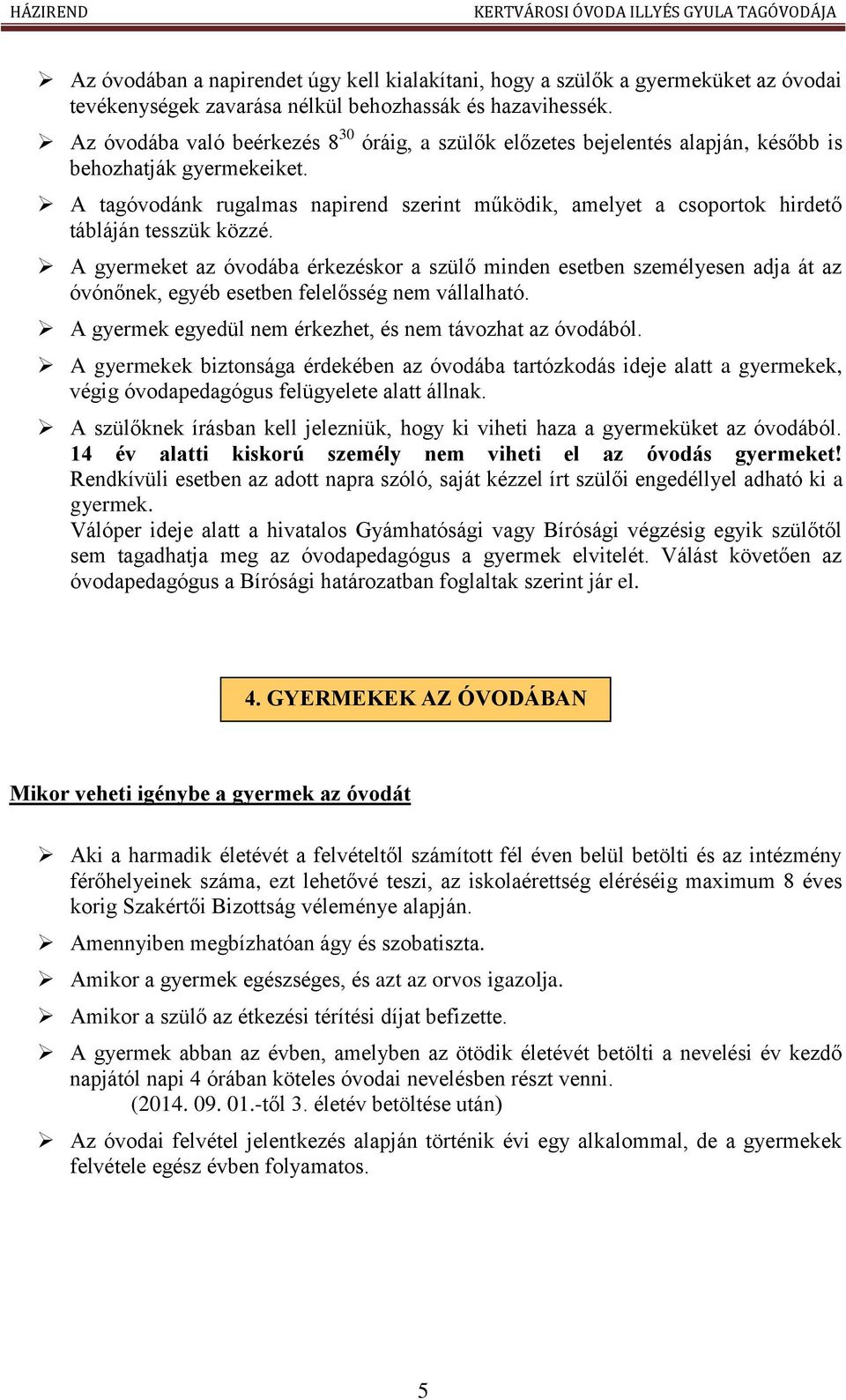 A tagóvodánk rugalmas napirend szerint működik, amelyet a csoportok hirdető tábláján tesszük közzé.
