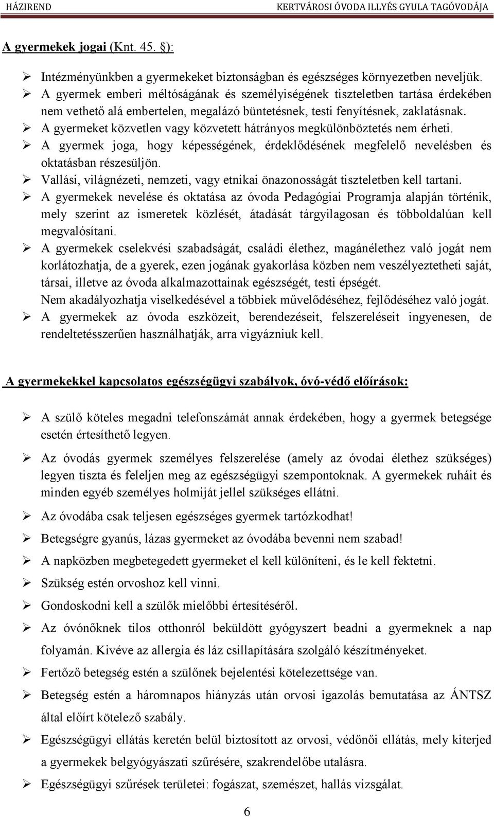 A gyermeket közvetlen vagy közvetett hátrányos megkülönböztetés nem érheti. A gyermek joga, hogy képességének, érdeklődésének megfelelő nevelésben és oktatásban részesüljön.