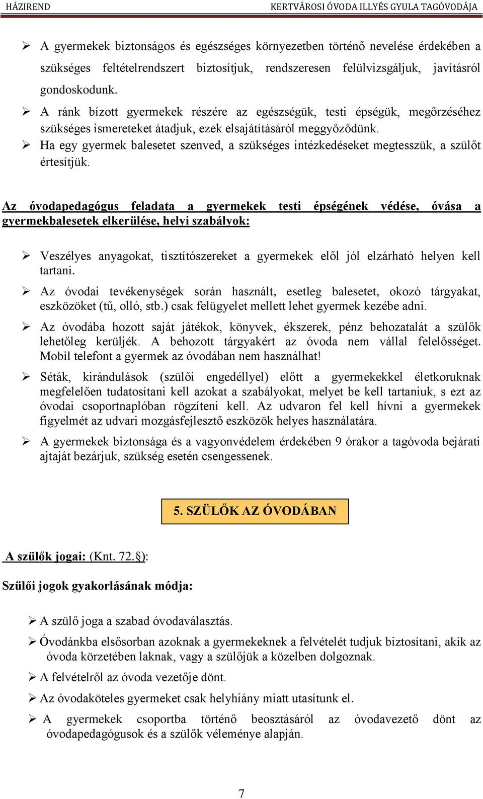 Ha egy gyermek balesetet szenved, a szükséges intézkedéseket megtesszük, a szülőt értesítjük.