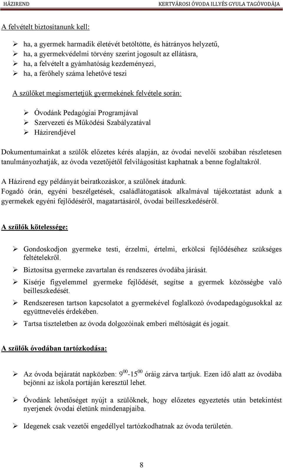 Dokumentumainkat a szülők előzetes kérés alapján, az óvodai nevelői szobában részletesen tanulmányozhatják, az óvoda vezetőjétől felvilágosítást kaphatnak a benne foglaltakról.