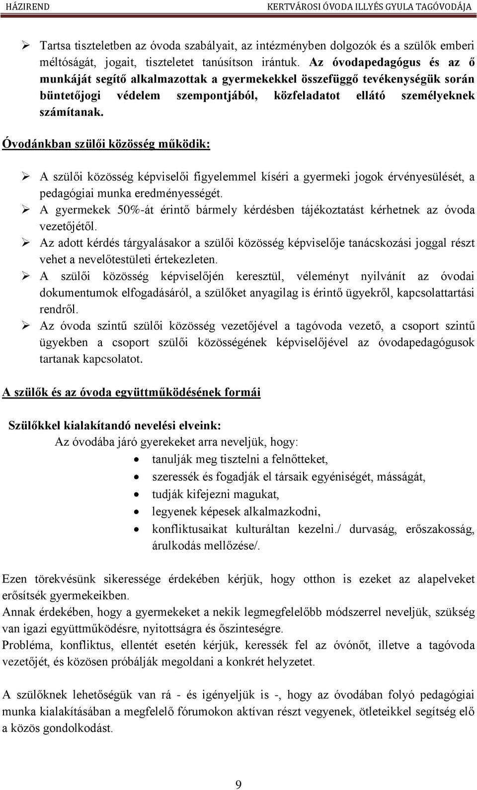 Óvodánkban szülői közösség működik: A szülői közösség képviselői figyelemmel kíséri a gyermeki jogok érvényesülését, a pedagógiai munka eredményességét.