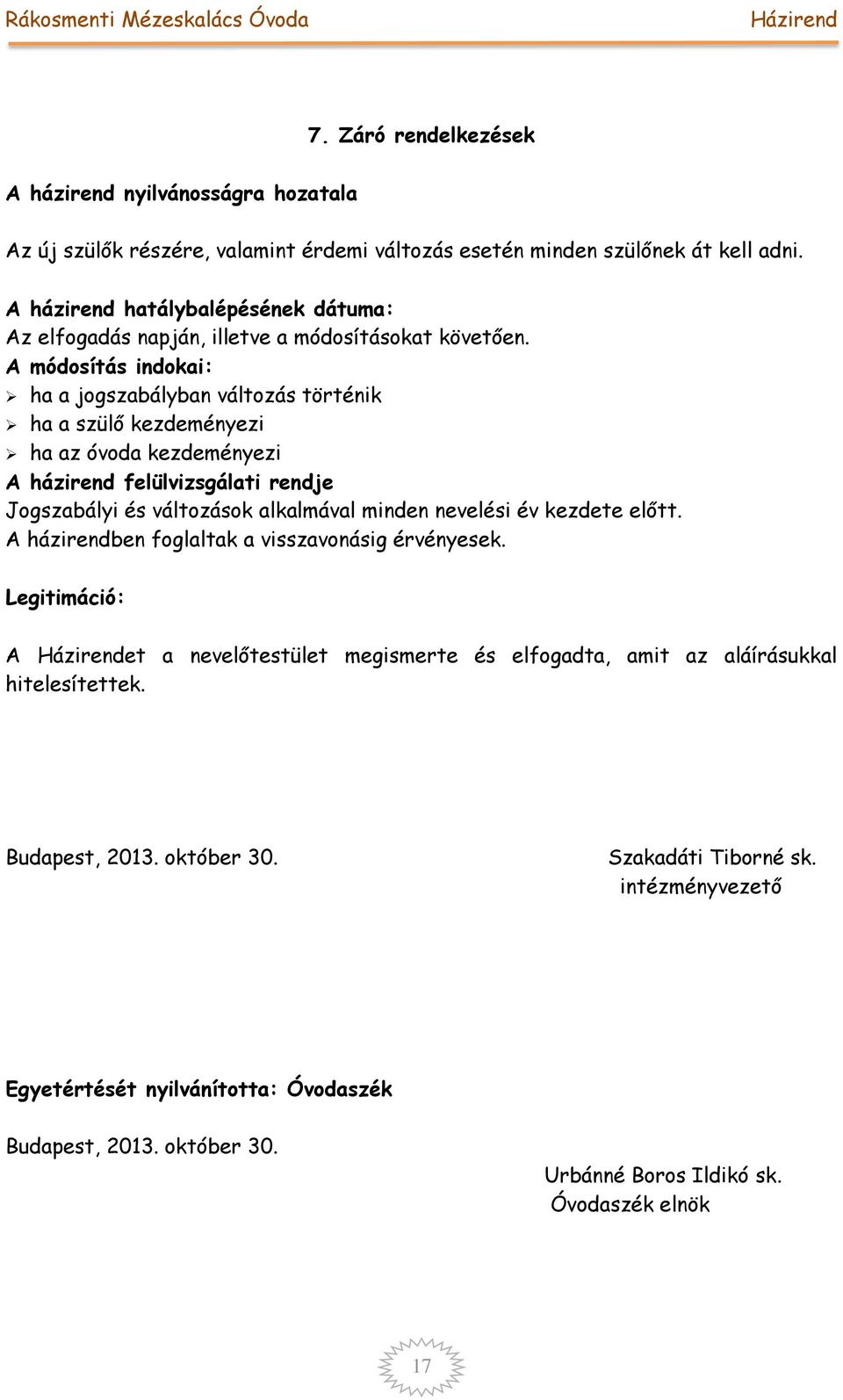 A módosítás indokai: ha a jogszabályban változás történik ha a szülő kezdeményezi ha az óvoda kezdeményezi A házirend felülvizsgálati rendje Jogszabályi és változások alkalmával minden