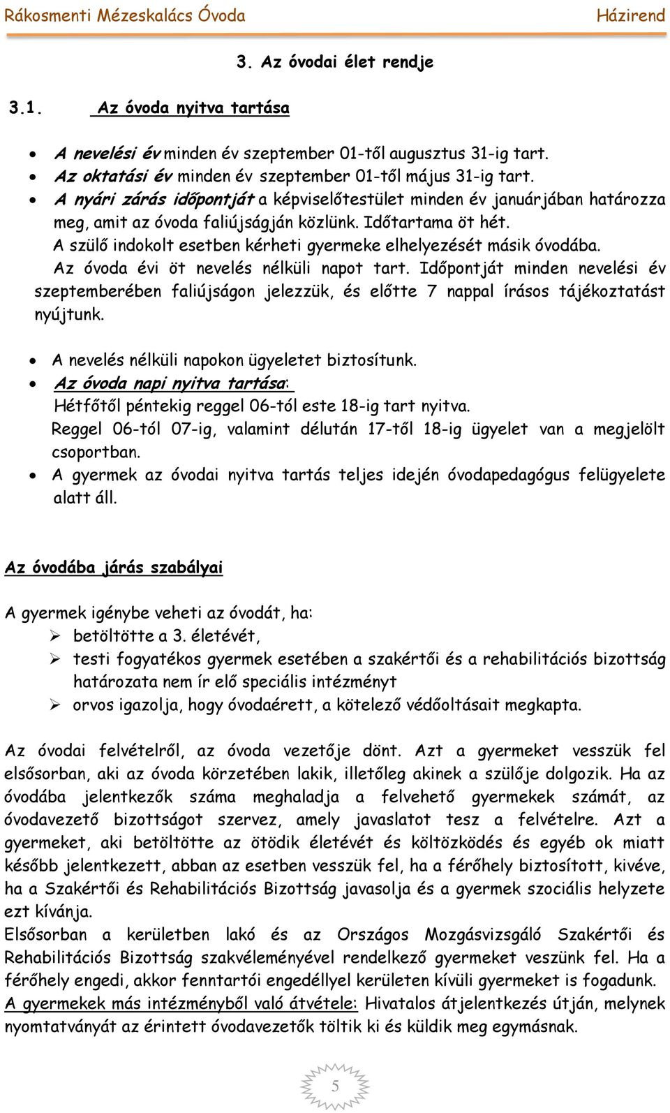 A szülő indokolt esetben kérheti gyermeke elhelyezését másik óvodába. Az óvoda évi öt nevelés nélküli napot tart.
