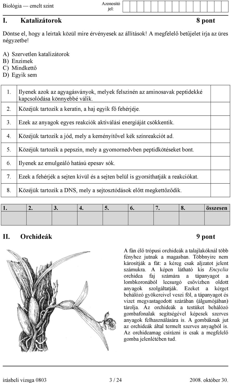 Ezek az anyagok egyes reakciók aktiválási energiáját csökkentik. 4. Közéjük tartozik a jód, mely a keményítővel kék színreakciót ad. 5.