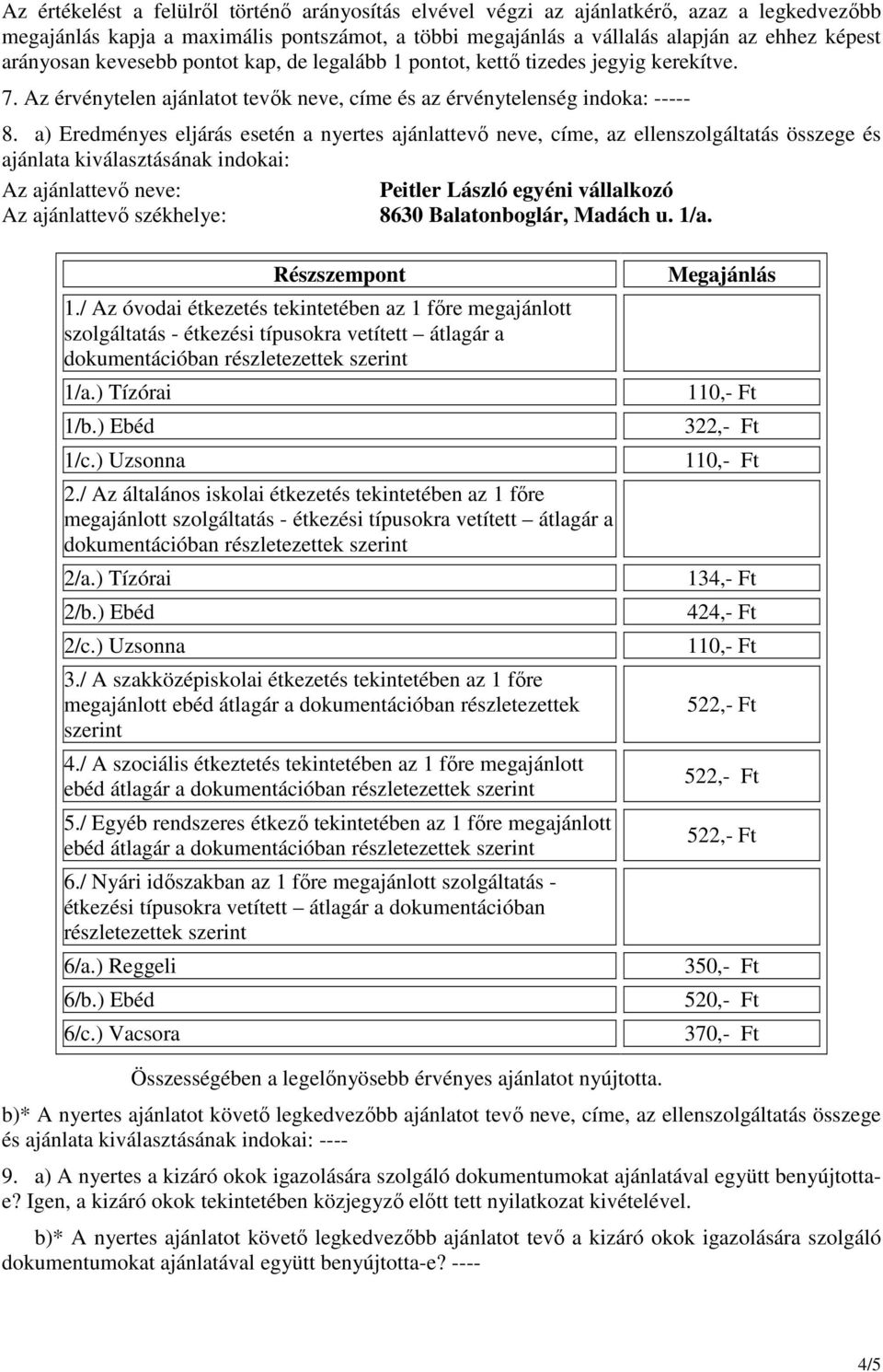 a) Eredményes eljárás esetén a nyertes ajánlattevı neve, címe, az ellenszolgáltatás összege és ajánlata kiválasztásának indokai: Az ajánlattevı neve: Az ajánlattevı székhelye: 8630 Balatonboglár,