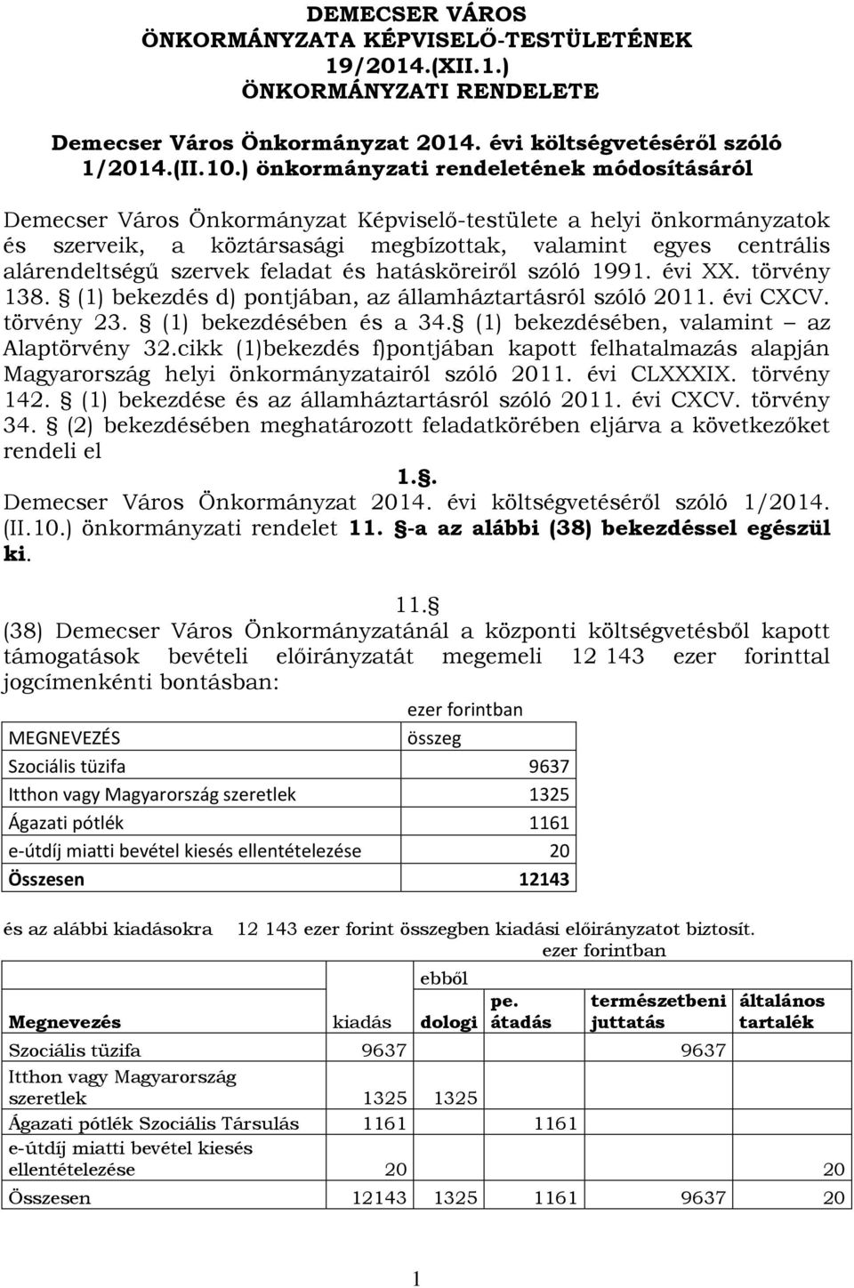 szervek feladat és hatásköreiről szóló 1991. évi XX. törvény 138. (1) bekezdés d) pontjában, az államháztartásról szóló 2011. évi CXCV. törvény 23. (1) bekezdésében és a 34.