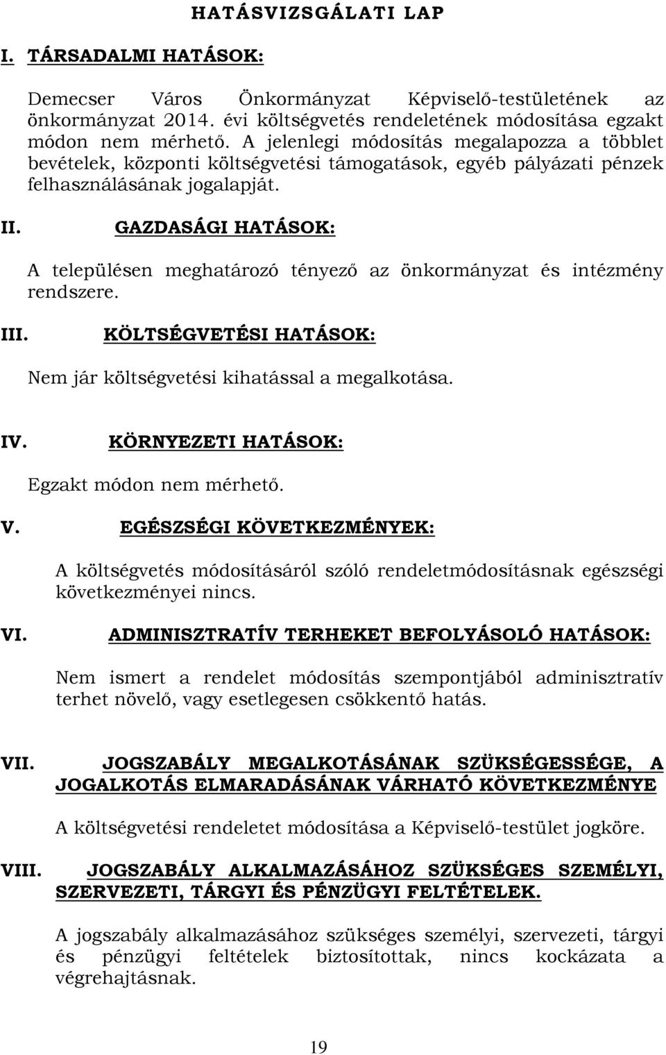 GAZDASÁGI HATÁSOK: A településen meghatározó tényező az önkormányzat és intézmény rendszere. III. KÖLTSÉGVETÉSI HATÁSOK: Nem jár költségvetési kihatással a megalkotása. IV.