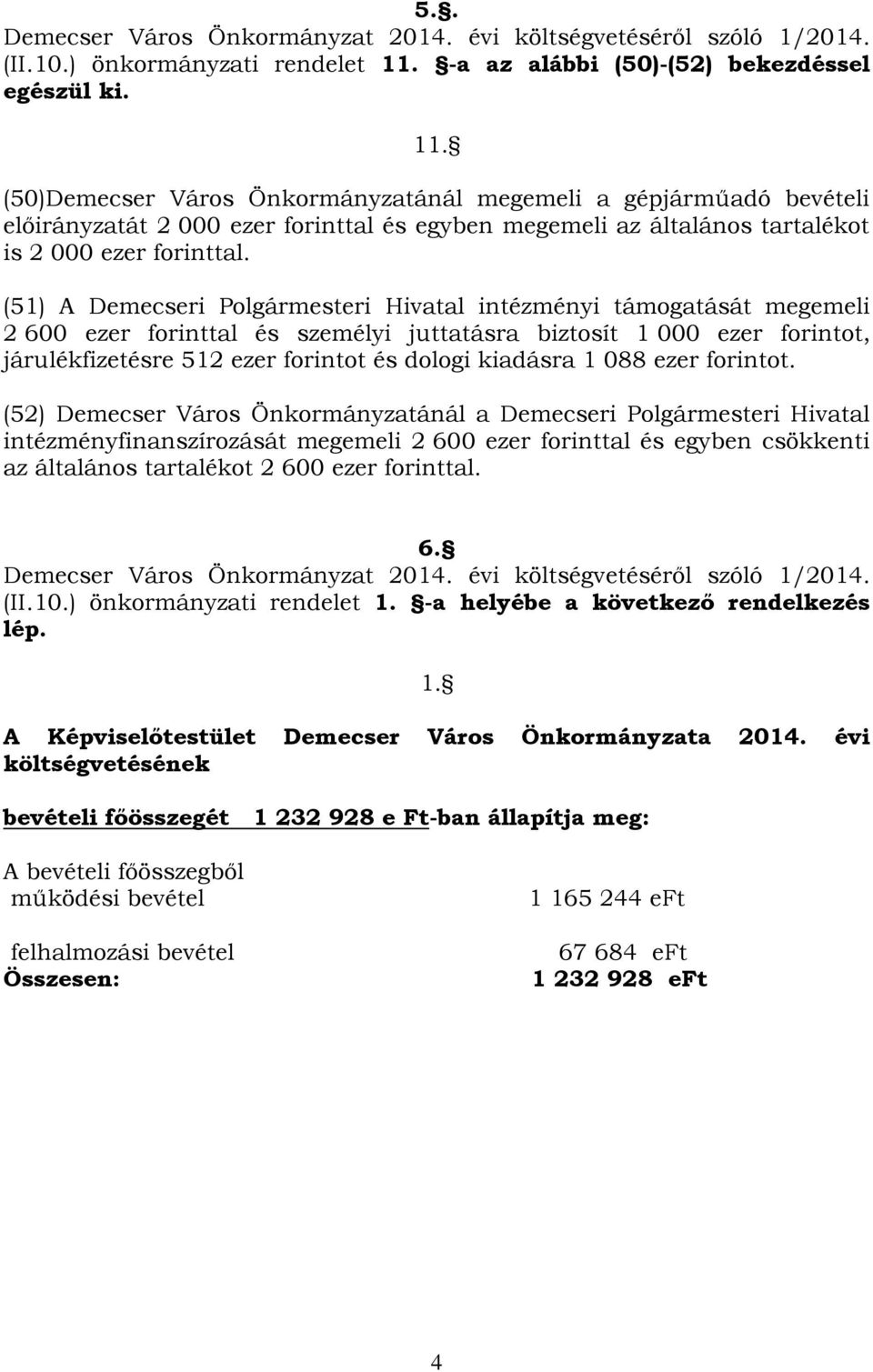 (50)Demecser Város Önkormányzatánál megemeli a gépjárműadó bevételi előirányzatát 2 000 ezer forinttal és egyben megemeli az általános tartalékot is 2 000 ezer forinttal.