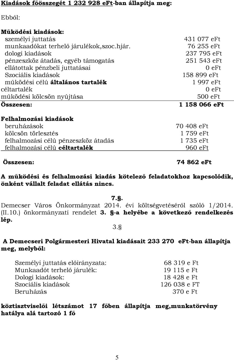 kiadások beruházások kölcsön törlesztés felhalmozási célú pénzeszköz átadás felhalmozási célú céltartalék Összesen: 431 077 eft 76 255 eft 237 795 eft 251 543 eft 0 eft 158 899 eft 1 997 eft 0 eft