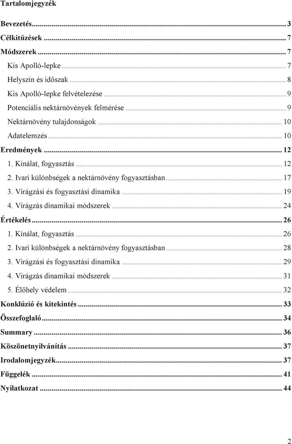 Virágzási és fogyasztási dinamika... 19 4. Virágzás dinamikai módszerek... 24 Értékelés... 26 1. Kínálat, fogyasztás... 26 2. Ivari különbségek a nektárnövény fogyasztásban... 28 3.