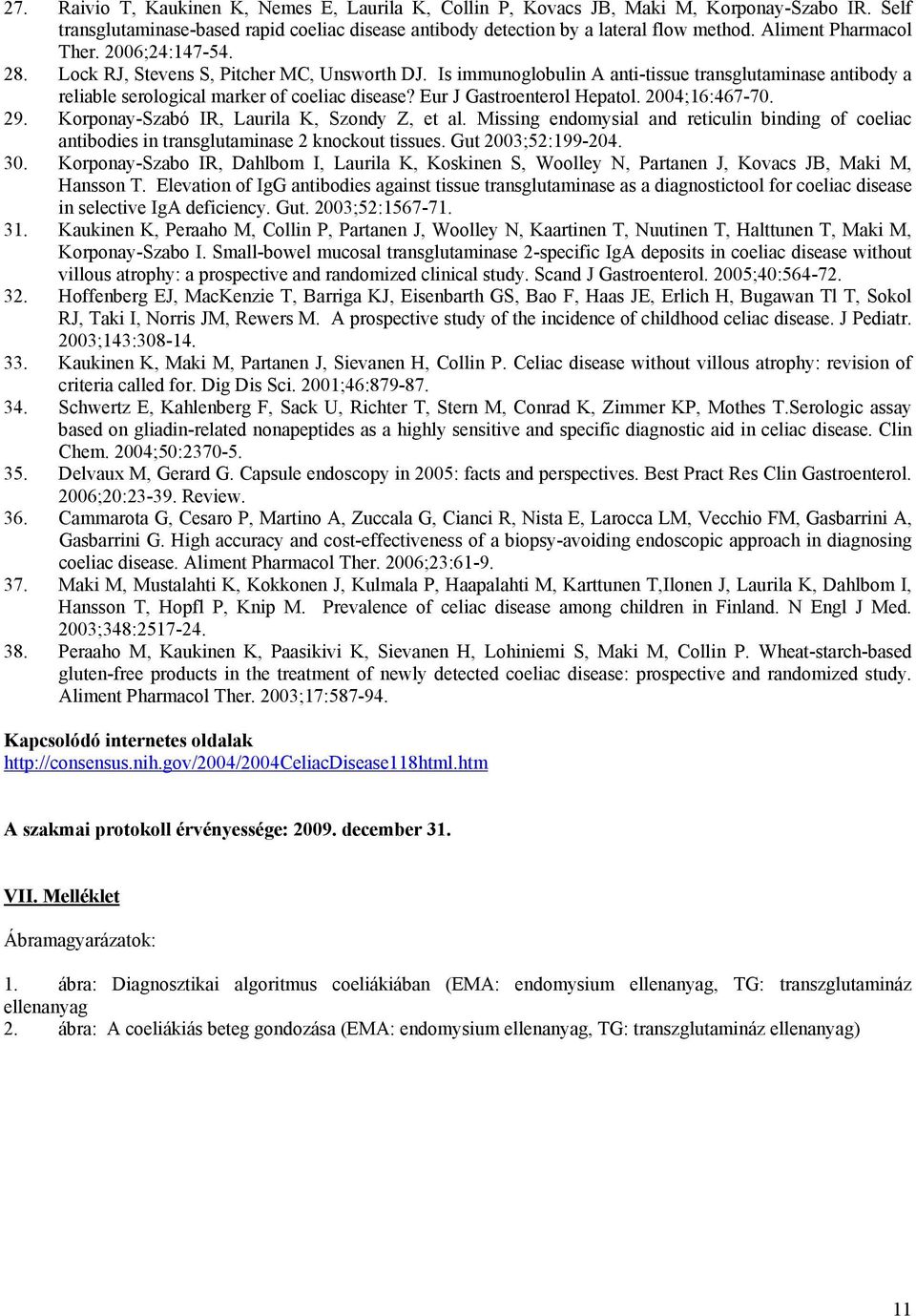 Eur J Gastroenterol Hepatol. 2004;16:467-70. 29. Korponay-Szabó IR, Laurila K, Szondy Z, et al. Missing endomysial and reticulin binding of coeliac antibodies in transglutaminase 2 knockout tissues.