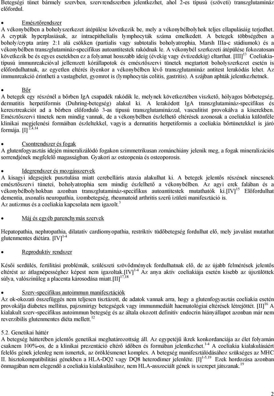 A crypták hyperplasiásak, az intraepithelialis lymphocyták száma emelkedett.
