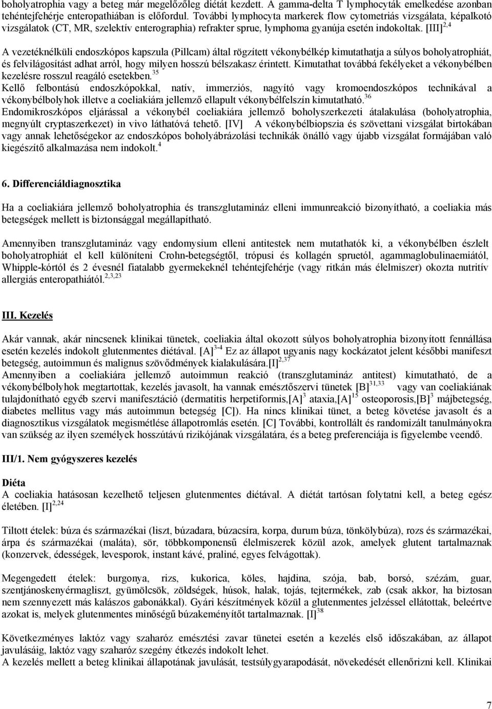 [III] 2,4 A vezetéknélküli endoszkópos kapszula (Pillcam) által rögzített vékonybélkép kimutathatja a súlyos boholyatrophiát, és felvilágosítást adhat arról, hogy milyen hosszú bélszakasz érintett.