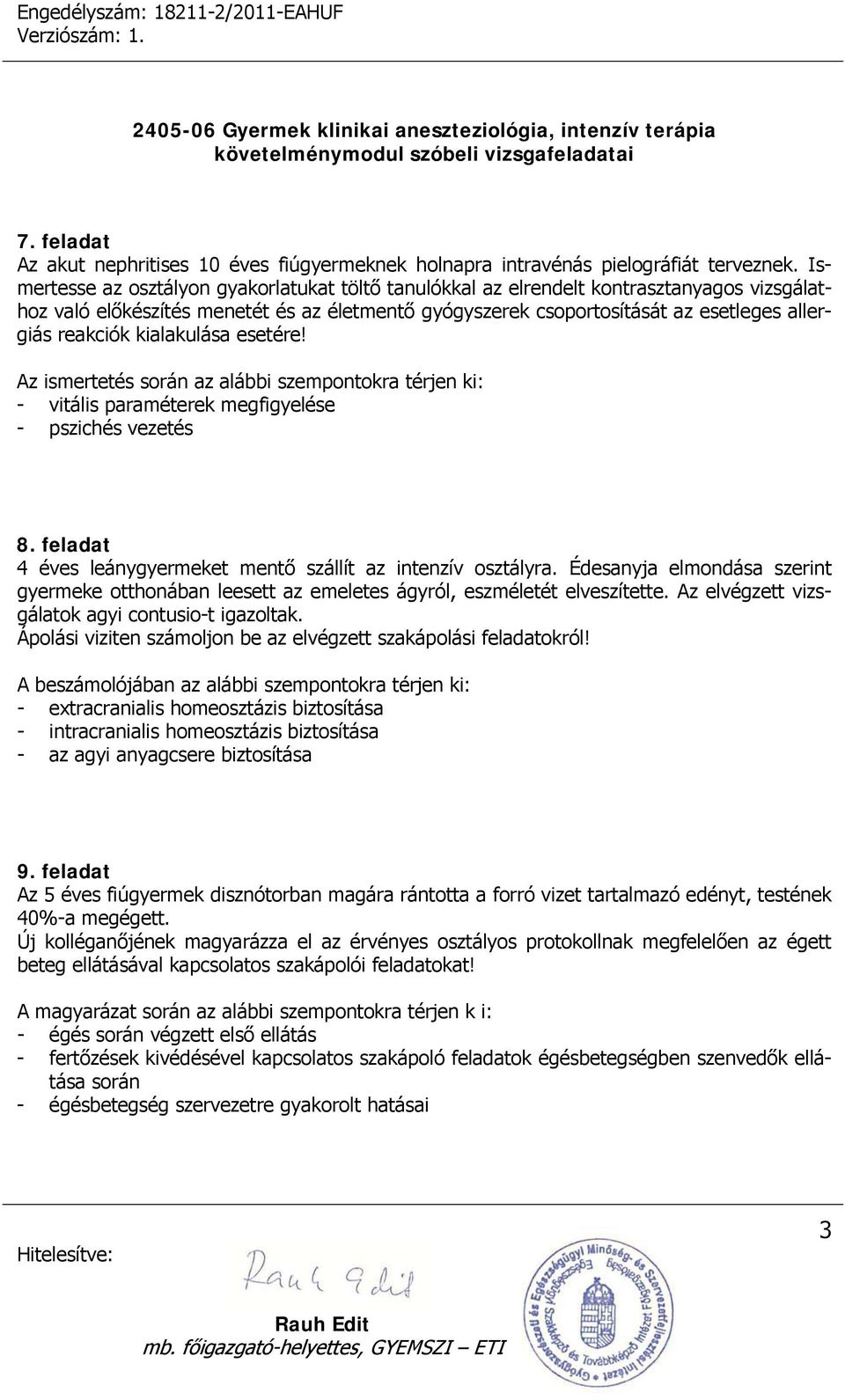 kialakulása esetére! Az ismertetés során az alábbi szempontokra térjen ki: - vitális paraméterek megfigyelése - pszichés vezetés 8. feladat 4 éves leánygyermeket mentő szállít az intenzív osztályra.