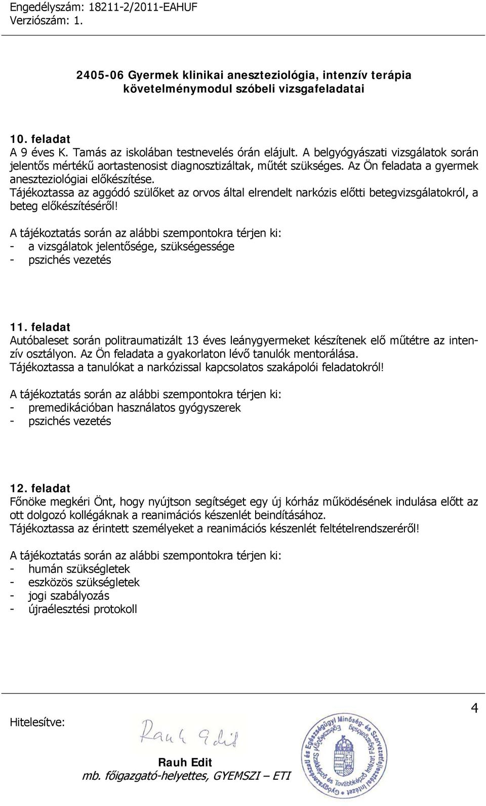 - a vizsgálatok jelentősége, szükségessége - pszichés vezetés 11. feladat Autóbaleset során politraumatizált 13 éves leánygyermeket készítenek elő műtétre az intenzív osztályon.