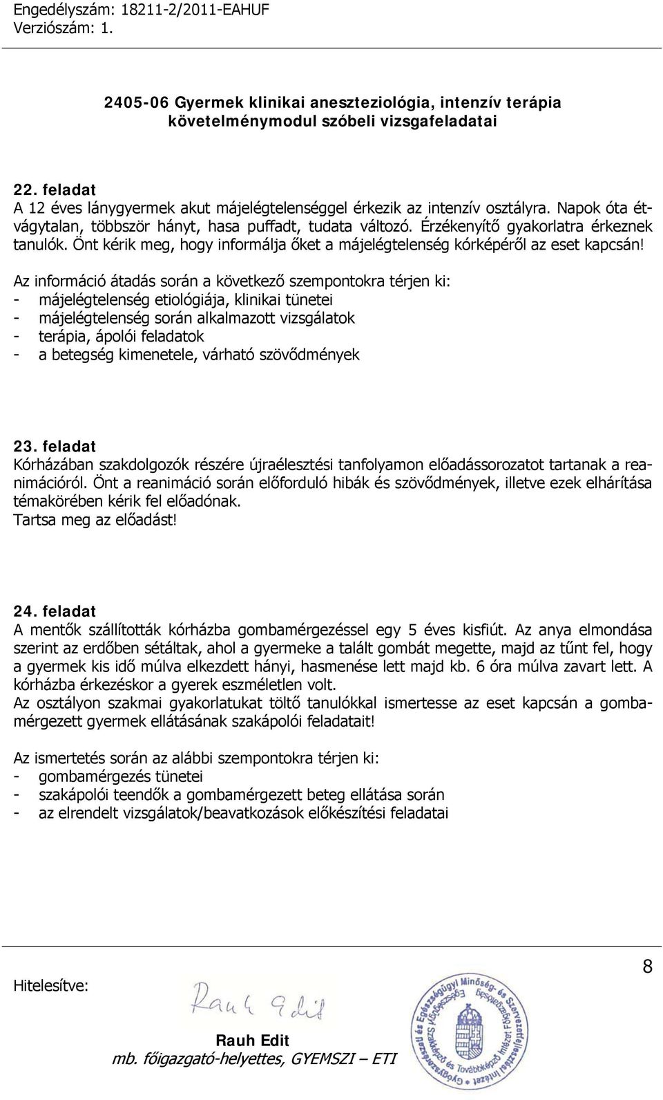 Az információ átadás során a következő szempontokra térjen ki: - májelégtelenség etiológiája, klinikai tünetei - májelégtelenség során alkalmazott vizsgálatok - terápia, ápolói feladatok - a betegség