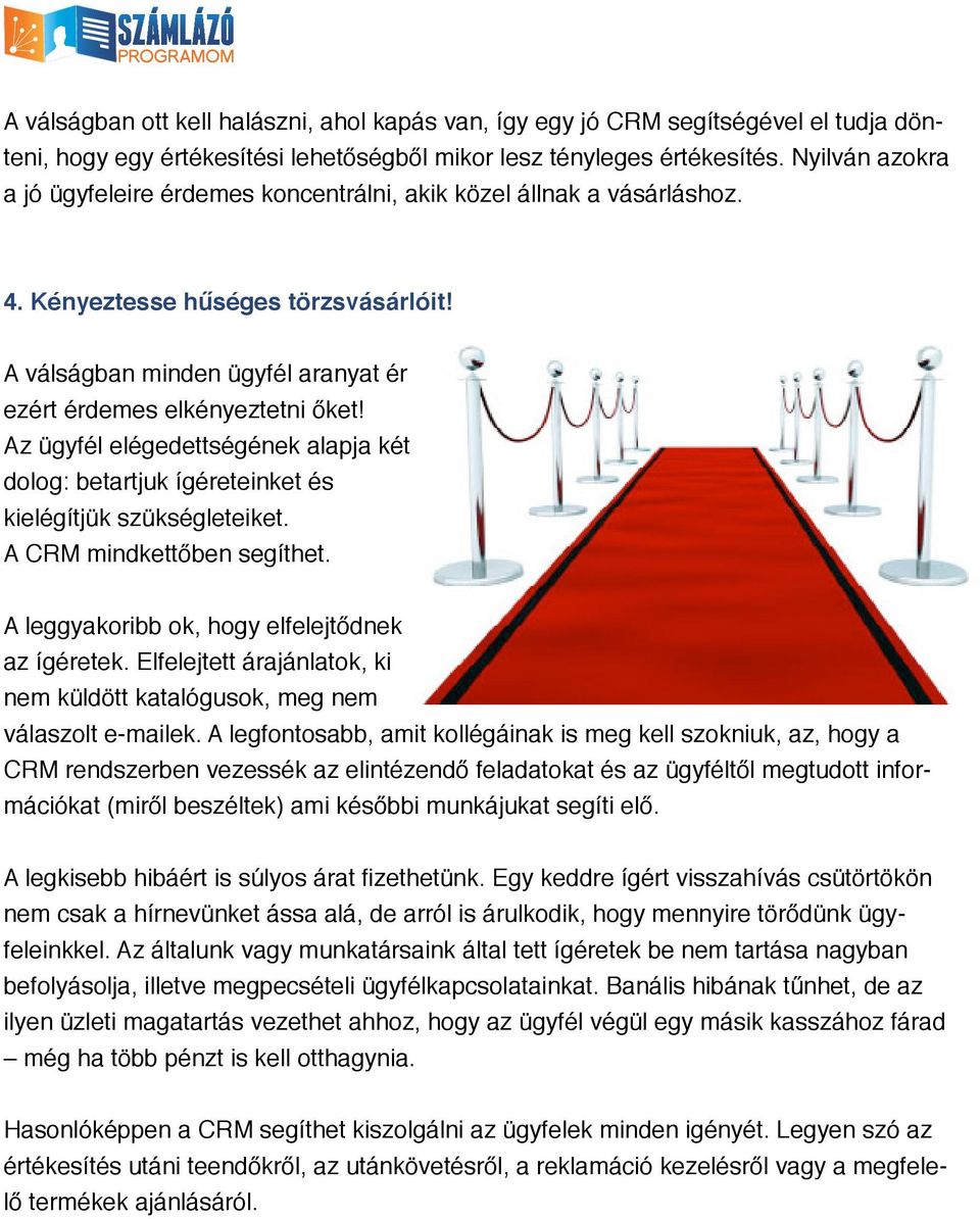 Az ügyfél elégedettségének alapja két dolog: betartjuk ígéreteinket és kielégítjük szükségleteiket. A CRM mindkettőben segíthet. A leggyakoribb ok, hogy elfelejtődnek az ígéretek.