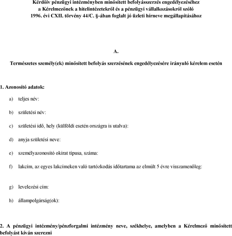 Azonosító adatok: a) teljes név: b) születési név: c) születési idő, hely (külföldi esetén országra is utalva): d) anyja születési neve: e) személyazonosító okirat típusa, száma: f) lakcím,