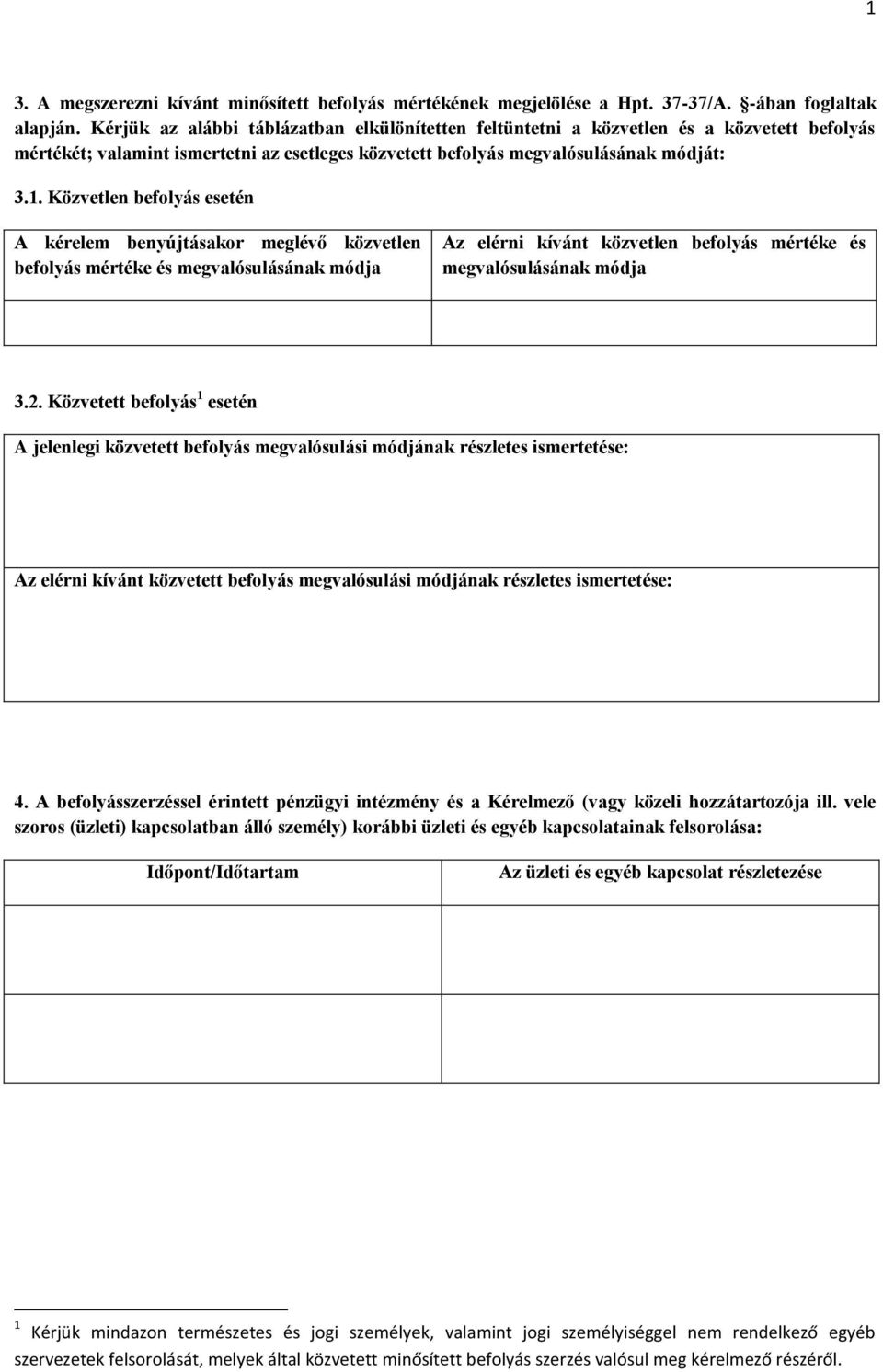 Közvetlen befolyás esetén A kérelem benyújtásakor meglévő közvetlen befolyás mértéke és megvalósulásának módja Az elérni kívánt közvetlen befolyás mértéke és megvalósulásának módja 3.2.