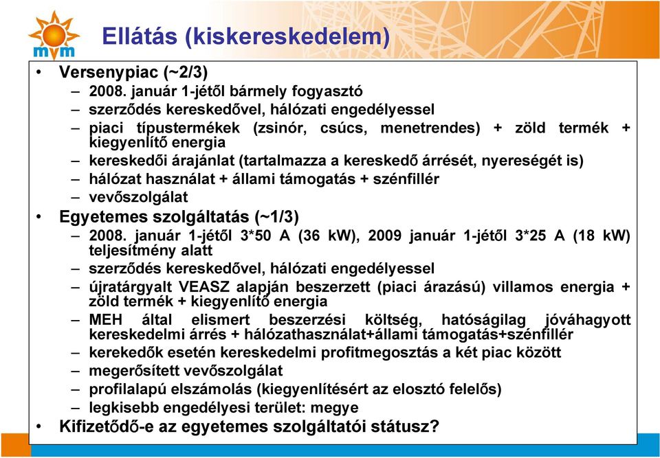 a kereskedő árrését, nyereségét is) hálózat használat + állami támogatás + szénfillér vevőszolgálat Egyetemes szolgáltatás (~1/3) 2008.