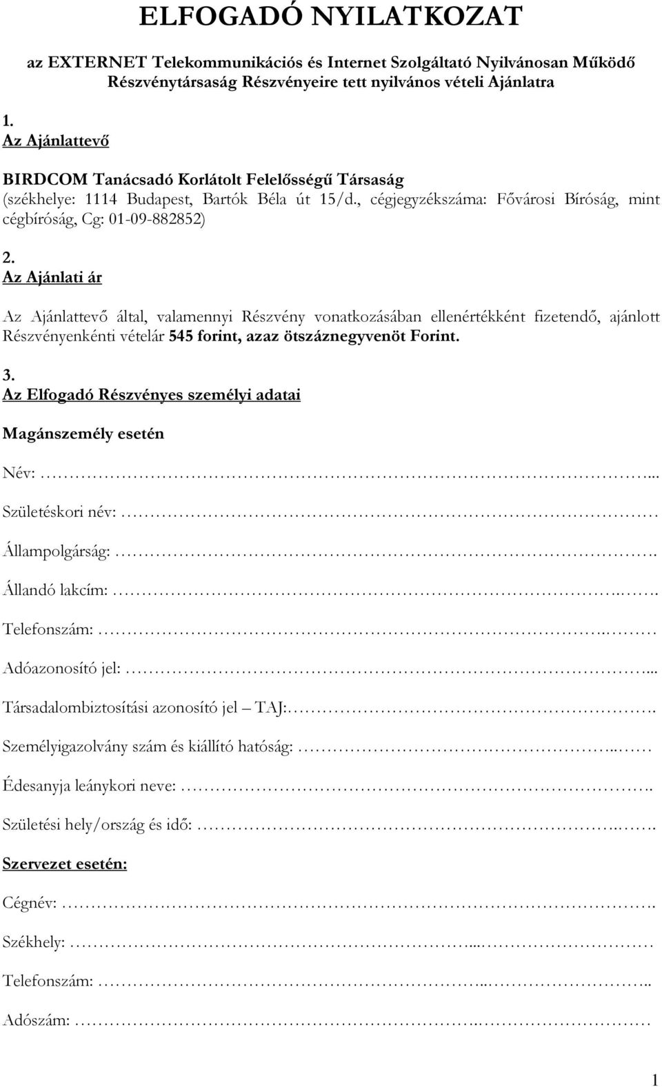 Az Ajánlati ár Az Ajánlattevı által, valamennyi Részvény vonatkozásában ellenértékként fizetendı, ajánlott Részvényenkénti vételár 545 forint, azaz ötszáznegyvenöt Forint. 3.