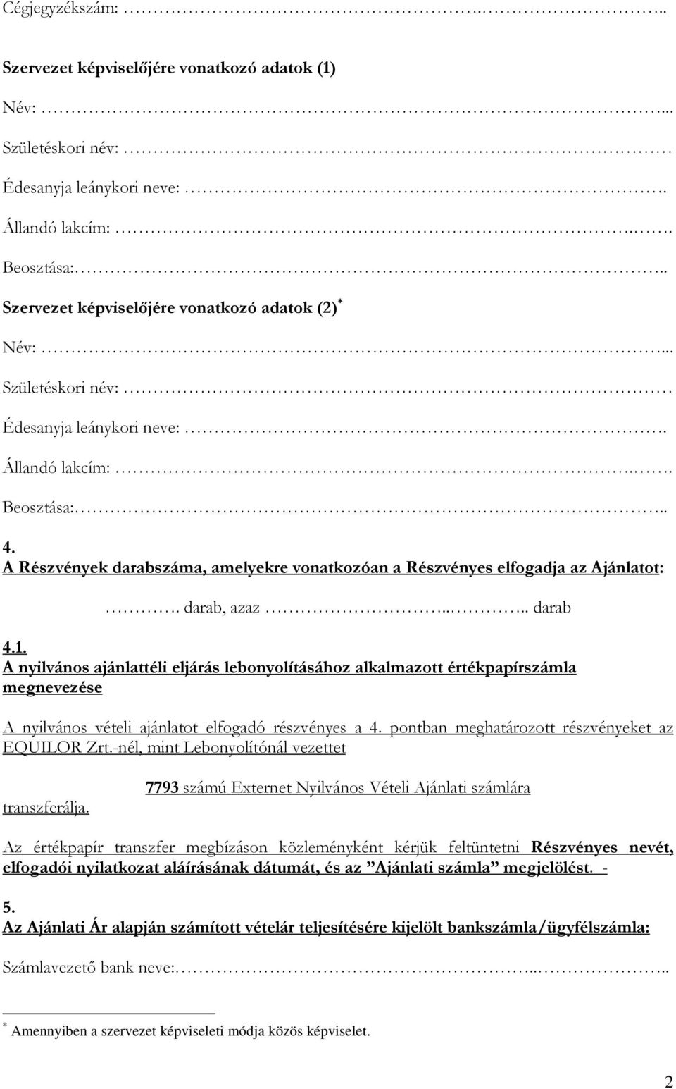 A nyilvános ajánlattéli eljárás lebonyolításához alkalmazott értékpapírszámla megnevezése A nyilvános vételi ajánlatot elfogadó részvényes a 4. pontban meghatározott részvényeket az EQUILOR Zrt.