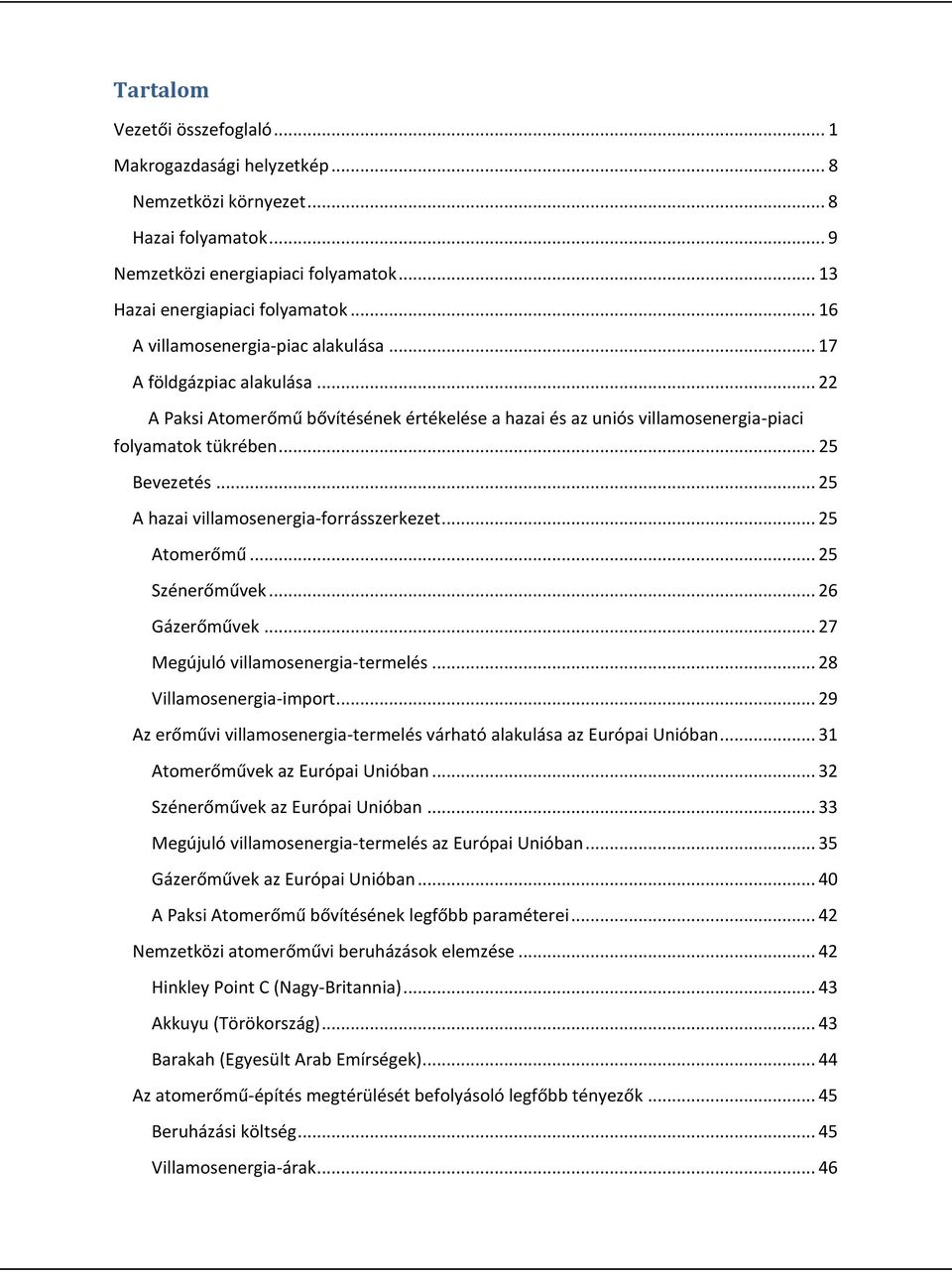 .. 25 A hazai villamosenergia-forrásszerkezet... 25 Atomerőmű... 25 Szénerőművek... 26 Gázerőművek... 27 Megújuló villamosenergia-termelés... 28 Villamosenergia-import.